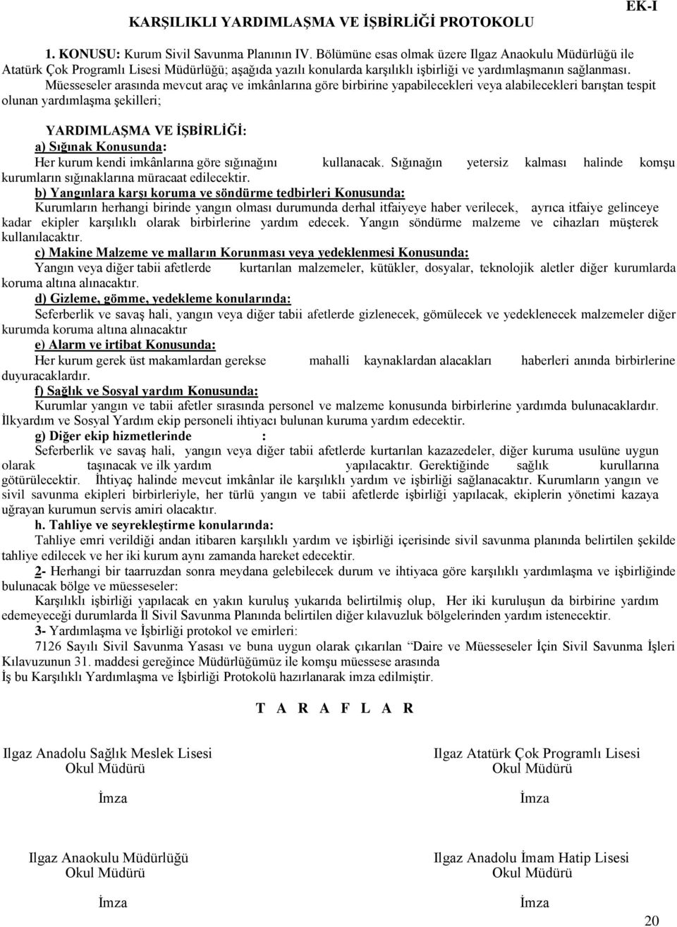 Müesseseler arasında mevcut araç ve imkânlarına göre birbirine yapabilecekleri veya alabilecekleri barıģtan tespit olunan yardımlaģma Ģekilleri; YARDIMLAġMA VE ĠġBĠRLĠĞĠ: a) Sığınak Konusunda: Her