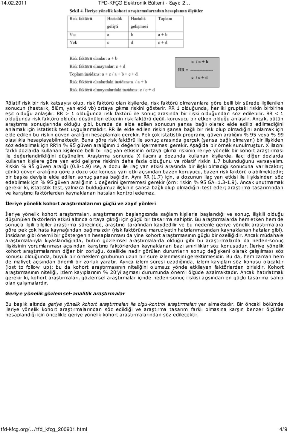 RR < 1 olduğunda risk faktörü olduğu düşünülen etkenin risk faktörü değil, koruyucu bir etken olduğu anlaşılır.