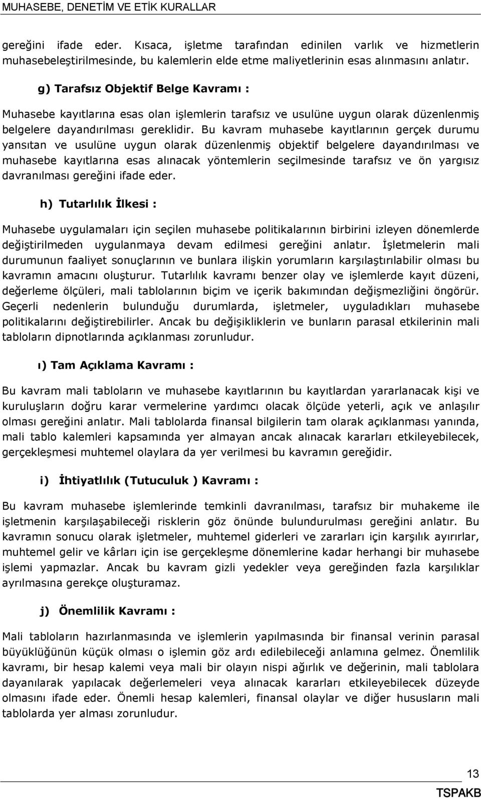 Bu kavram muhasebe kayıtlarının gerçek durumu yansıtan ve usulüne uygun olarak düzenlenmiş objektif belgelere dayandırılması ve muhasebe kayıtlarına esas alınacak yöntemlerin seçilmesinde tarafsız ve