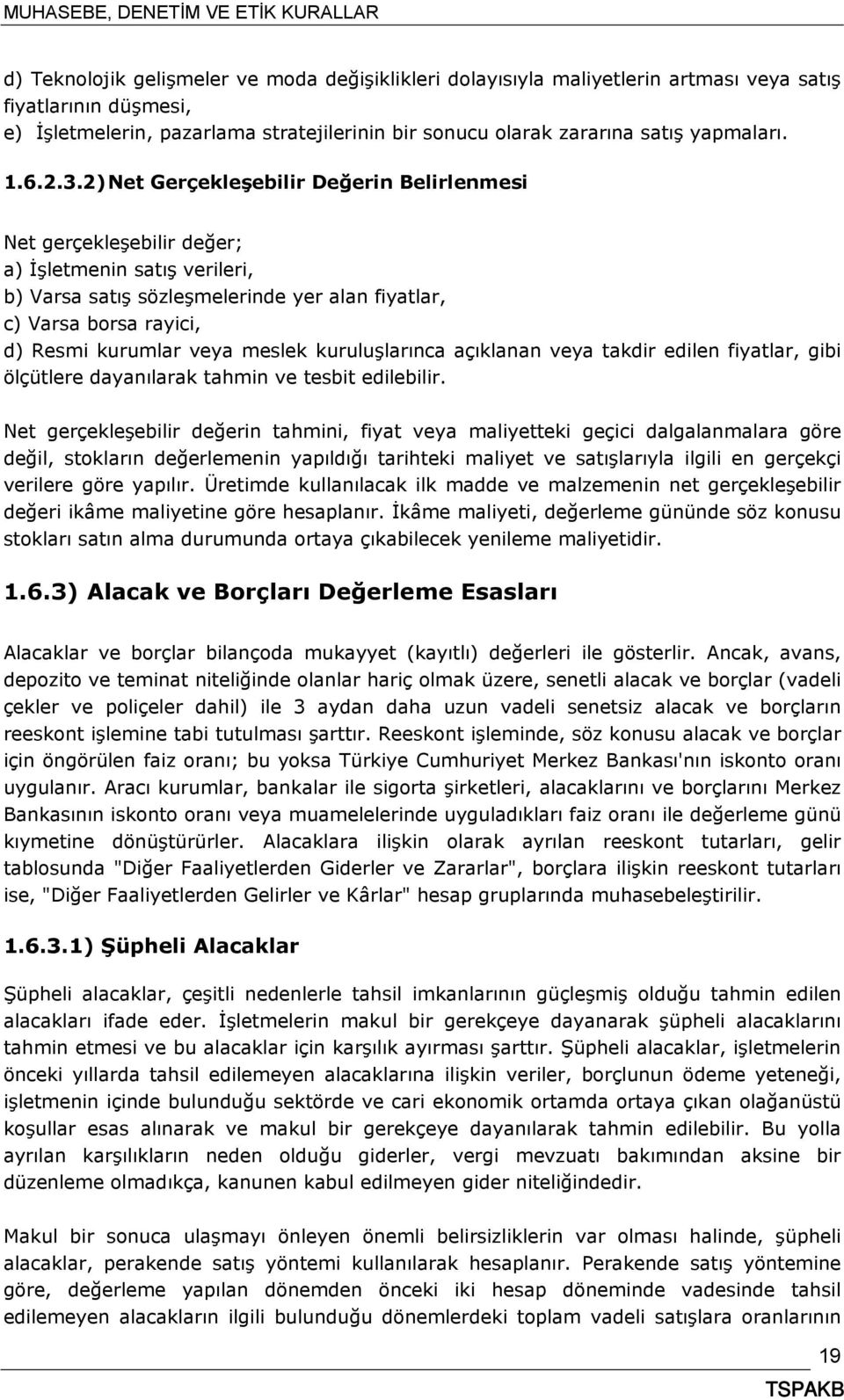 2) Net Gerçekleşebilir Değerin Belirlenmesi Net gerçekleşebilir değer; a) İşletmenin satış verileri, b) Varsa satış sözleşmelerinde yer alan fiyatlar, c) Varsa borsa rayici, d) Resmi kurumlar veya