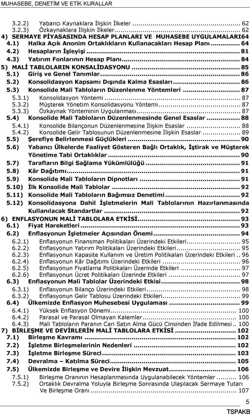 1) Giriş ve Genel Tanımlar... 86 5.2) Konsolidasyon Kapsamı Dışında Kalma Esasları... 86 5.3) Konsolide Mali Tabloların Düzenlenme Yöntemleri... 87 5.3.1) Konsolidasyon Yöntemi... 87 5.3.2) Müşterek Yönetim Konsolidasyonu Yöntemi.