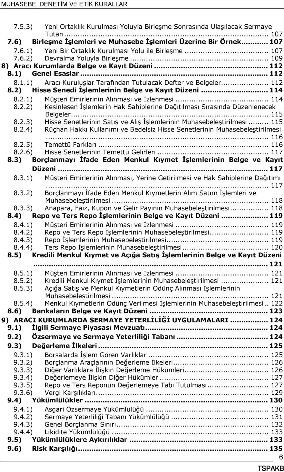 .. 114 8.2.1) Müşteri Emirlerinin Alınması ve İzlenmesi... 114 8.2.2) Kesinleşen İşlemlerin Hak Sahiplerine Dağıtılması Sırasında Düzenlenecek Belgeler... 115 8.2.3) Hisse Senetlerinin Satış ve Alış İşlemlerinin Muhasebeleştirilmesi.