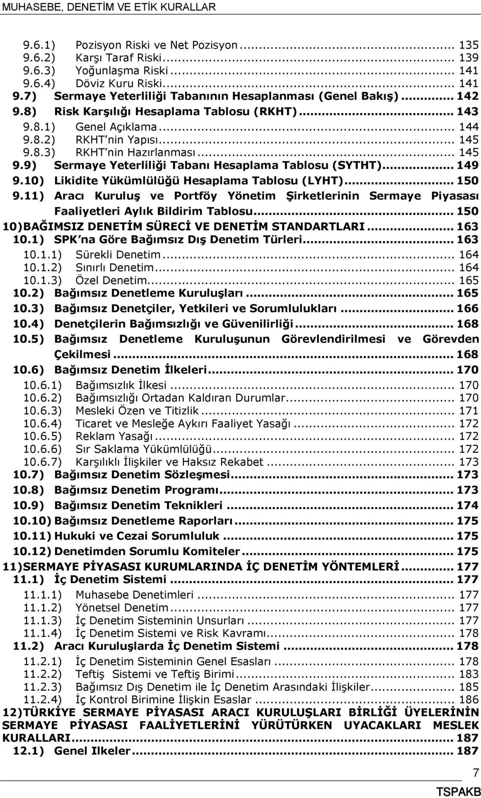 .. 149 9.10) Likidite Yükümlülüğü Hesaplama Tablosu (LYHT)... 150 9.11) Aracı Kuruluş ve Portföy Yönetim Şirketlerinin Sermaye Piyasası Faaliyetleri Aylık Bildirim Tablosu.