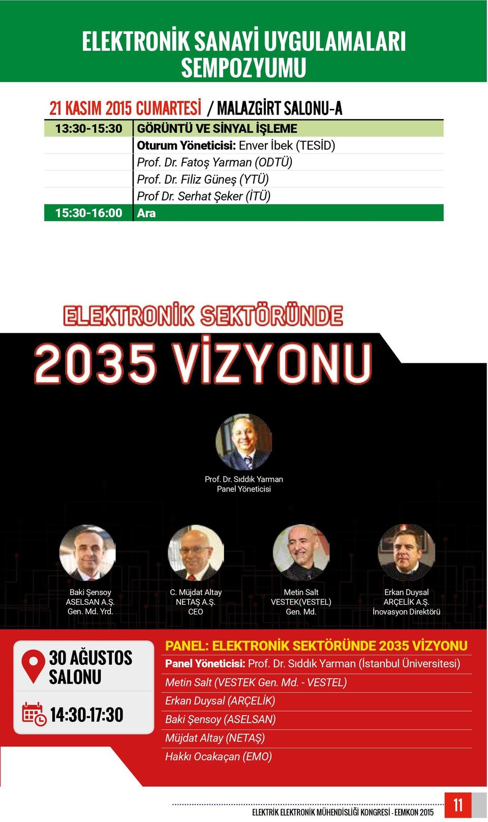 Müjdat Altay NETAŞ A.Ş. CEO Metin Salt VESTEK(VESTEL) Gen. Md. Erkan Duysal ARÇELİK A.Ş. İnovasyon Direktörü 30 AĞUSTOS SALONU 14:30-17:30 PANEL: ELEKTRONİK SEKTÖRÜNDE 2035 VİZYONU Panel Yöneticisi: Prof.