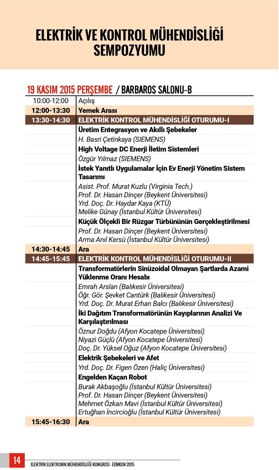 Prof. Murat Kuzlu (Virginia Tech.) Prof. Dr. Hasan Dinçer (Beykent Üniversitesi) Yrd. Doç. Dr. Haydar Kaya (KTÜ) Melike Günay (İstanbul Kültür Üniversitesi) Küçük Ölçekli Bir Rüzgar Türbününün Gerçekleştirilmesi Prof.