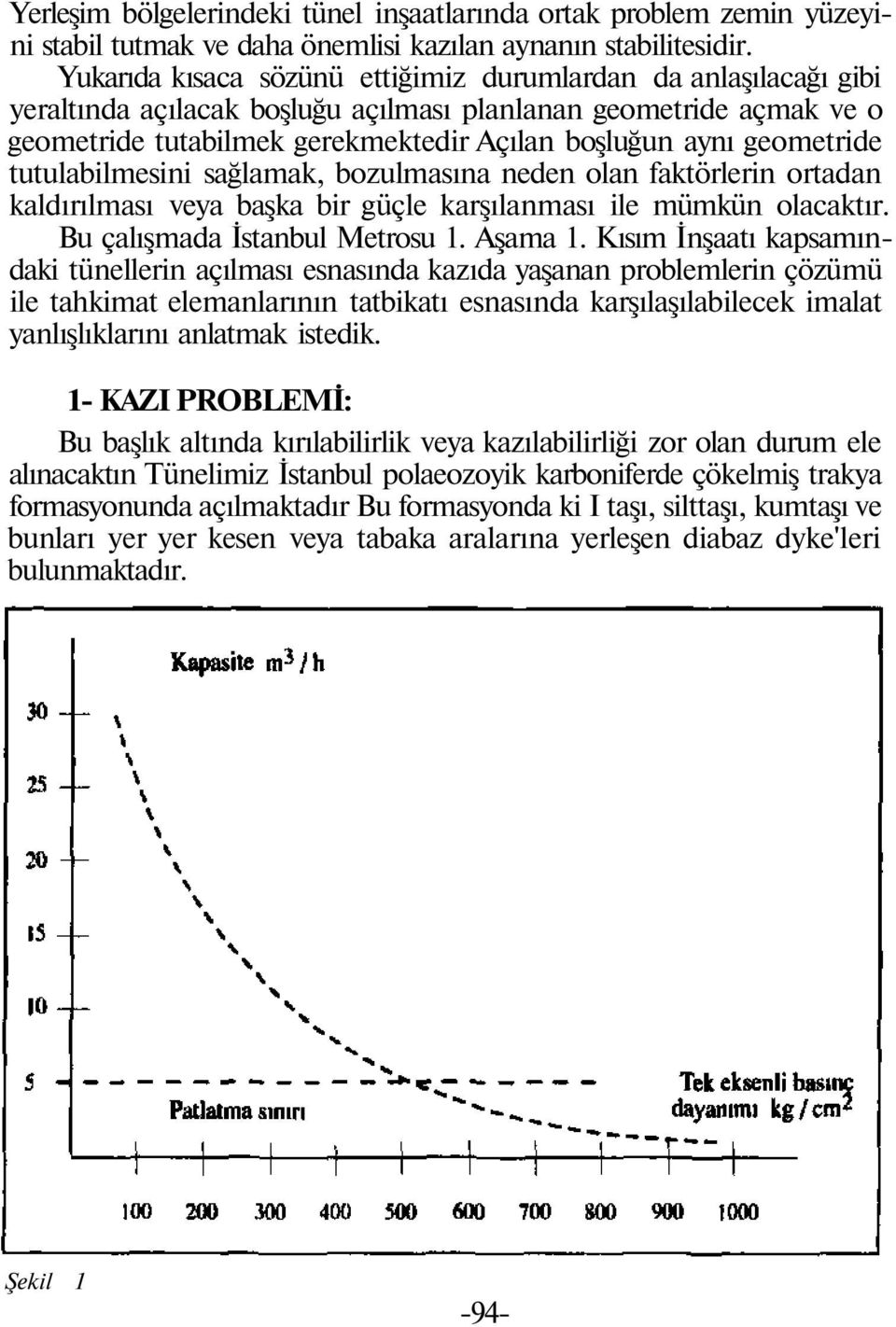 geometride tutulabilmesini sağlamak, bozulmasına neden olan faktörlerin ortadan kaldırılması veya başka bir güçle karşılanması ile mümkün olacaktır. Bu çalışmada İstanbul Metrosu 1. Aşama 1.