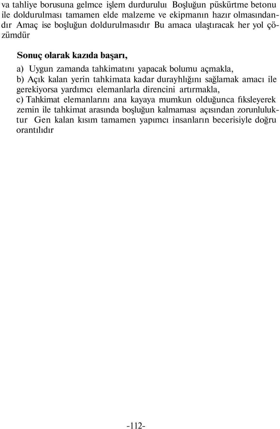 yerin tahkimata kadar durayhlığını sağlamak amacı ile gerekiyorsa yardımcı elemanlarla direncini artırmakla, c) Tahkimat elemanlarını ana kayaya mumkun