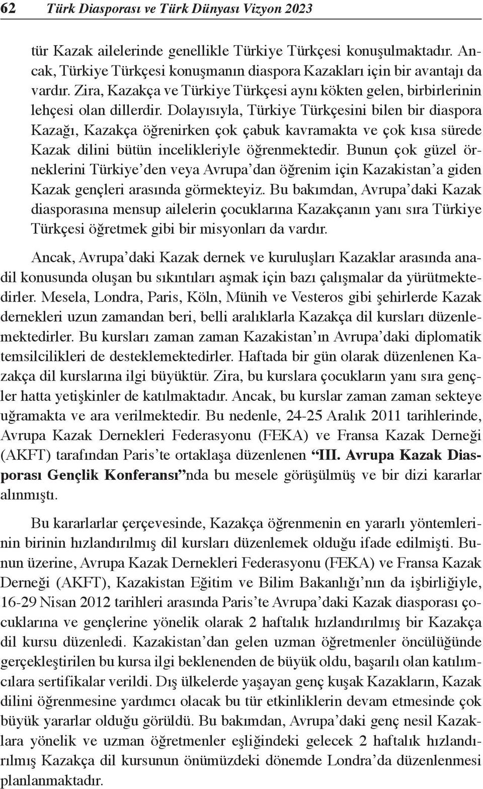 Dolayısıyla, Türkiye Türkçesini bilen bir diaspora Kazağı, Kazakça öğrenirken çok çabuk kavramakta ve çok kısa sürede Kazak dilini bütün incelikleriyle öğrenmektedir.