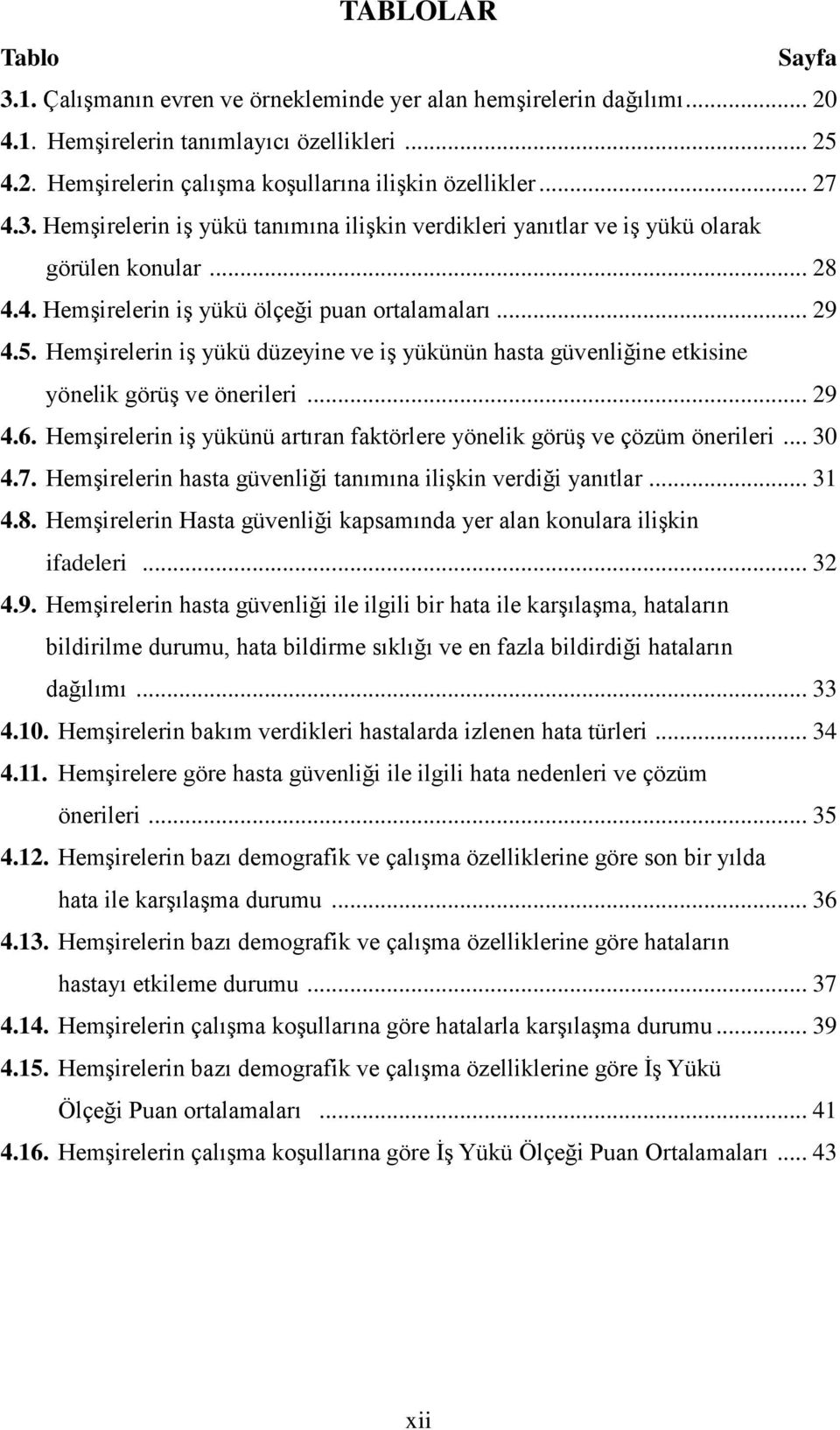 Hemşirelerin iş yükü düzeyine ve iş yükünün hasta güvenliğine etkisine yönelik görüş ve önerileri... 29 4.6. Hemşirelerin iş yükünü artıran faktörlere yönelik görüş ve çözüm önerileri... 30 4.7.