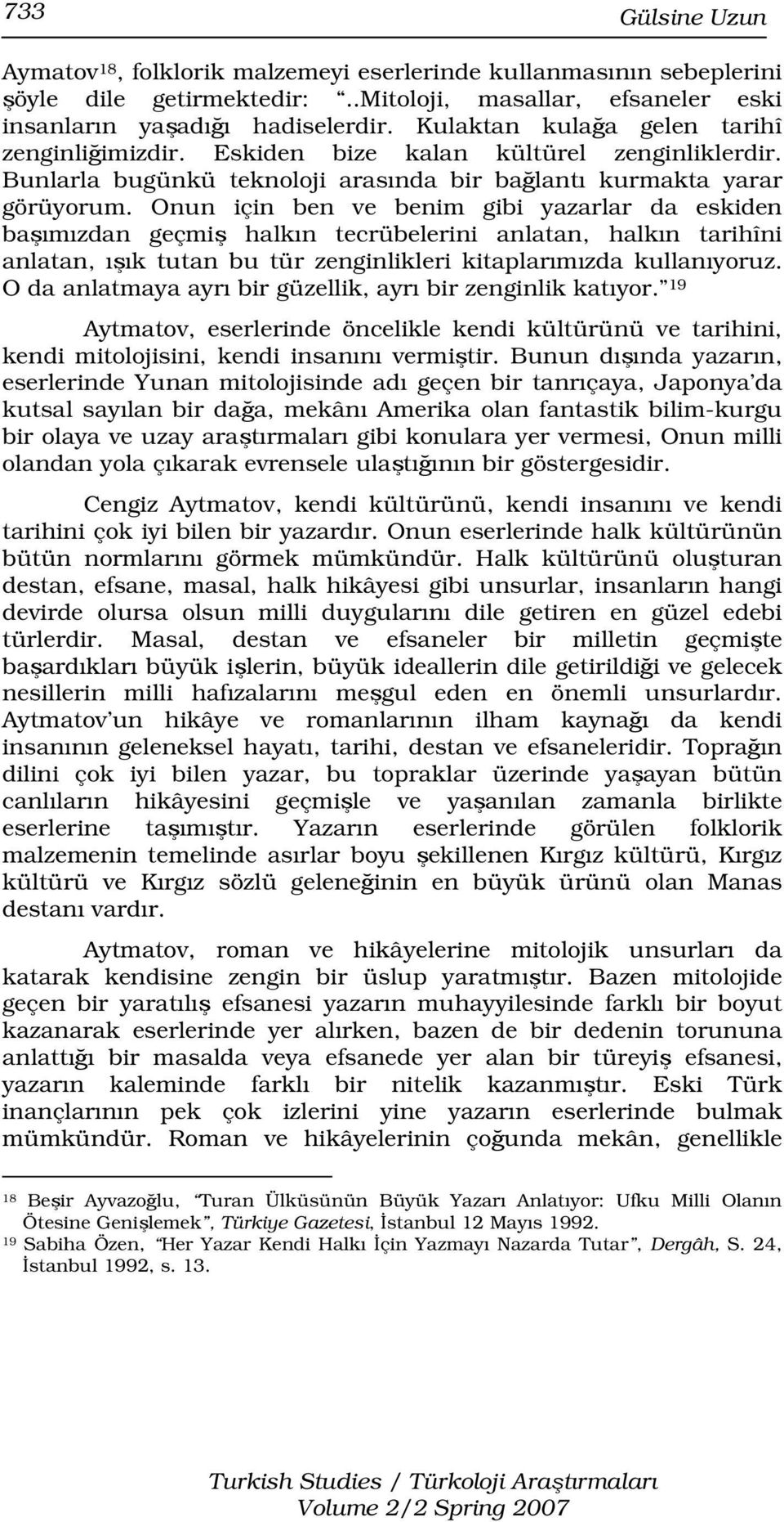 Onun için ben ve benim gibi yazarlar da eskiden başımızdan geçmiş halkın tecrübelerini anlatan, halkın tarihîni anlatan, ışık tutan bu tür zenginlikleri kitaplarımızda kullanıyoruz.