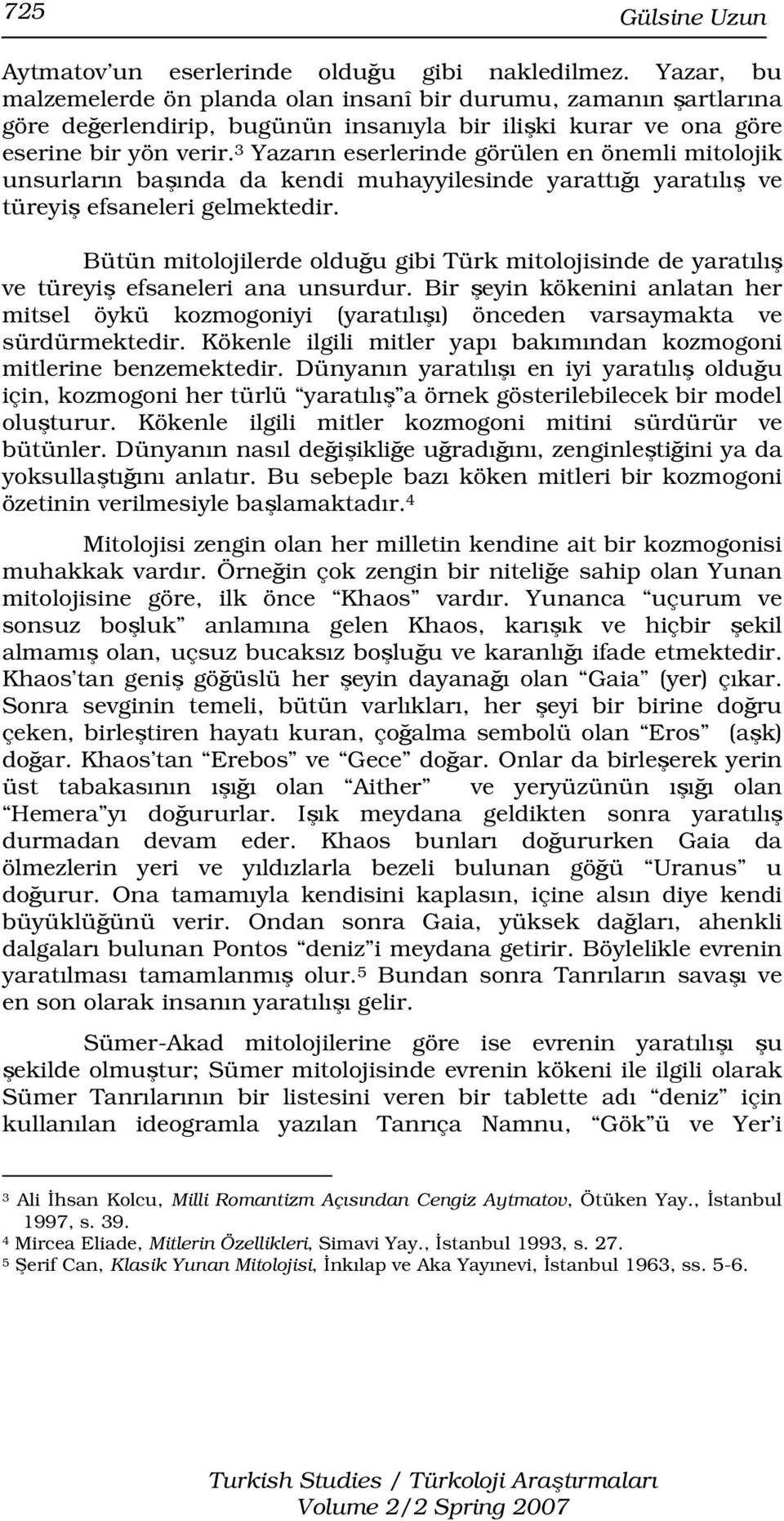 3 Yazarın eserlerinde görülen en önemli mitolojik unsurların başında da kendi muhayyilesinde yarattığı yaratılış ve türeyiş efsaneleri gelmektedir.