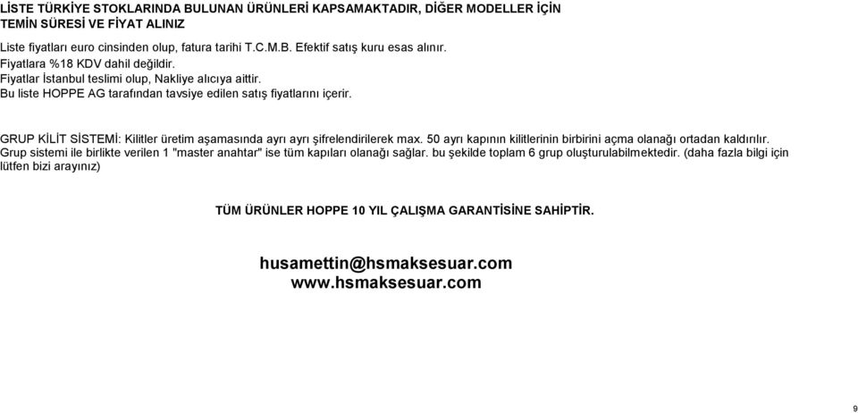 GRUP KİLİT SİSTEMİ: Kilitler üretim aşamasında ayrı ayrı şifrelendirilerek max. 50 ayrı kapının kilitlerinin birbirini açma olanağı ortadan kaldırılır.