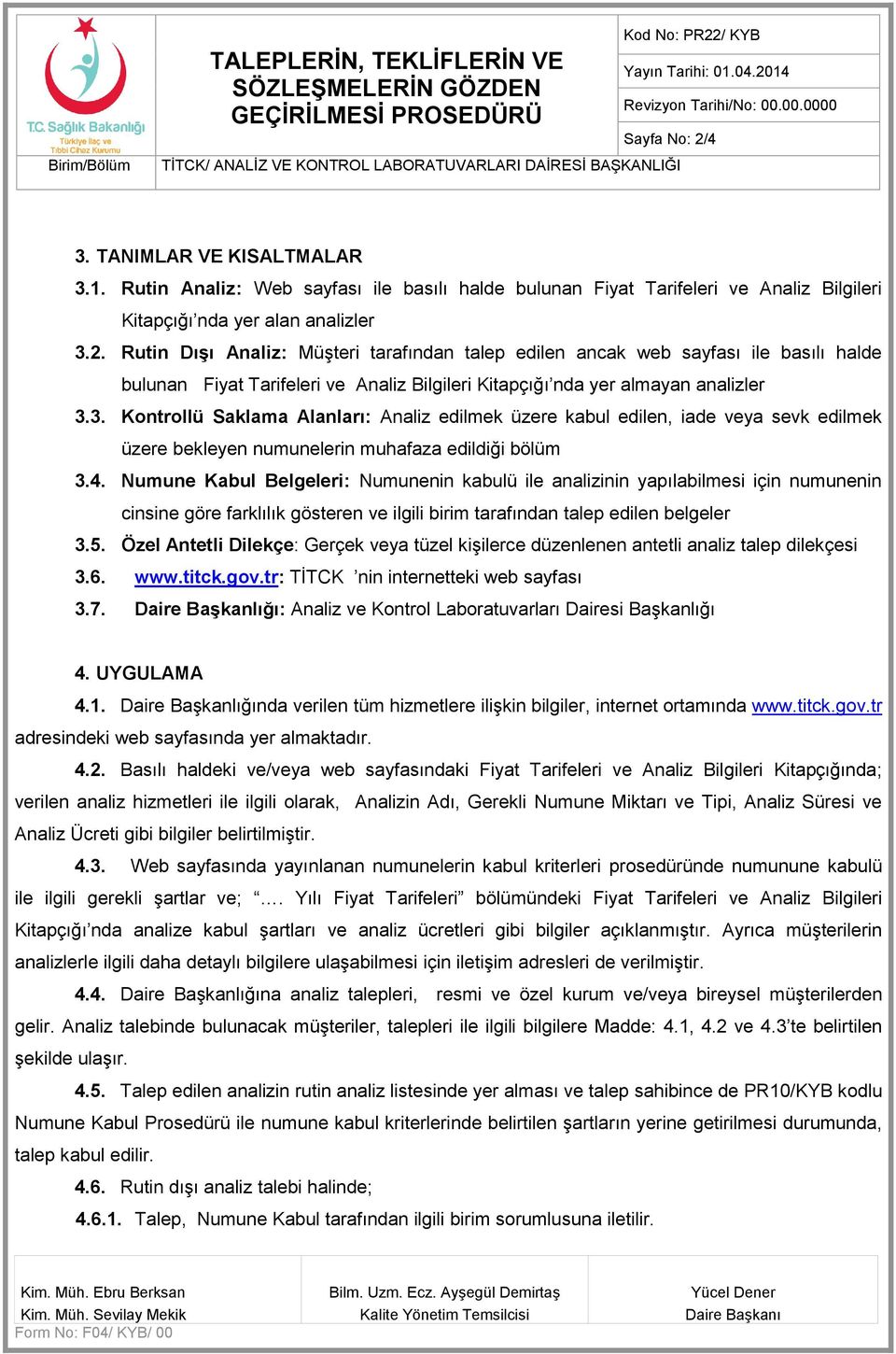 Numune Kabul Belgeleri: Numunenin kabulü ile analizinin yapılabilmesi için numunenin cinsine göre farklılık gösteren ve ilgili birim tarafından talep edilen belgeler 3.5.