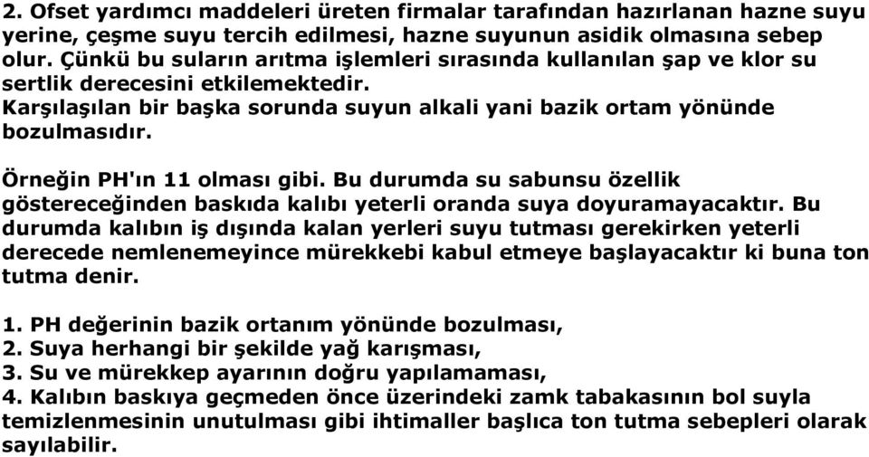 Örneğin PH'ın 11 olması gibi. Bu durumda su sabunsu özellik göstereceğinden baskıda kalıbı yeterli oranda suya doyuramayacaktır.