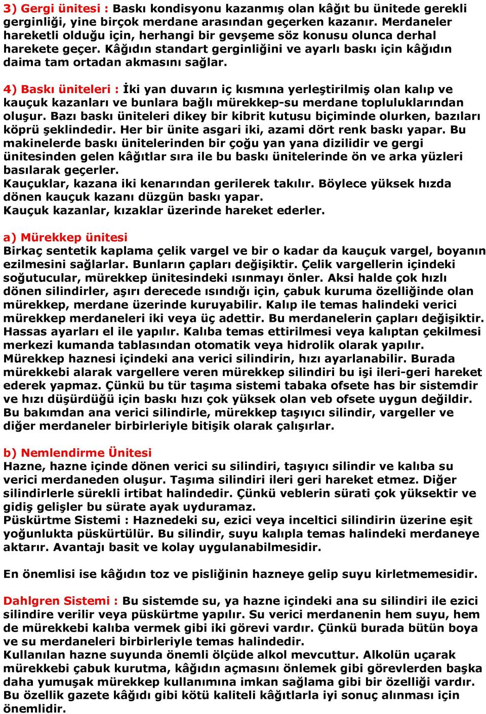 4) Baskı üniteleri : İki yan duvarın iç kısmına yerleştirilmiş olan kalıp ve kauçuk kazanları ve bunlara bağlı mürekkep-su merdane topluluklarından oluşur.