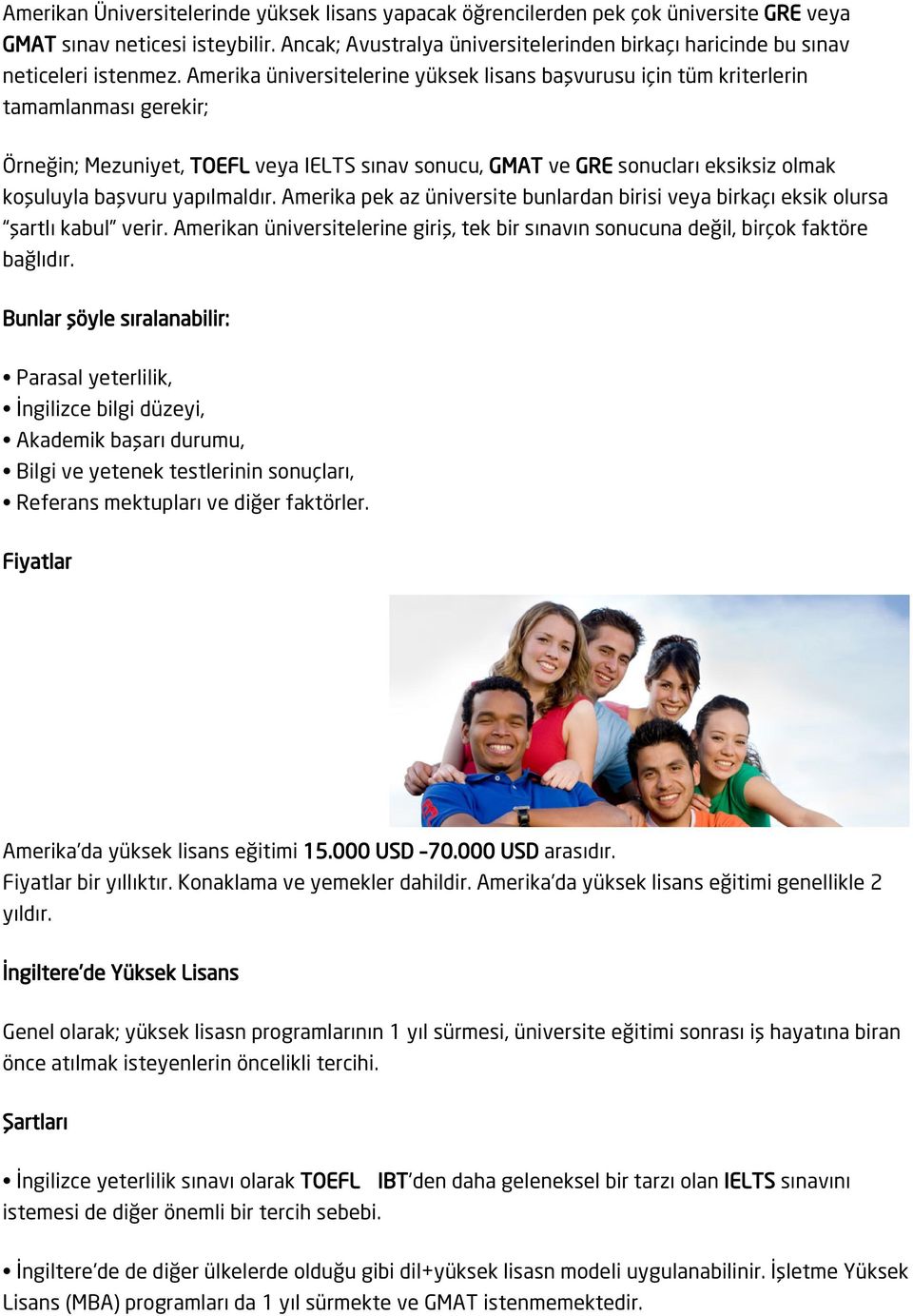 Amerika üniversitelerine yüksek lisans başvurusu için tüm kriterlerin tamamlanması gerekir; Örneğin; Mezuniyet, TOEFL veya IELTS sınav sonucu, GMAT ve GRE sonucları eksiksiz olmak koşuluyla başvuru