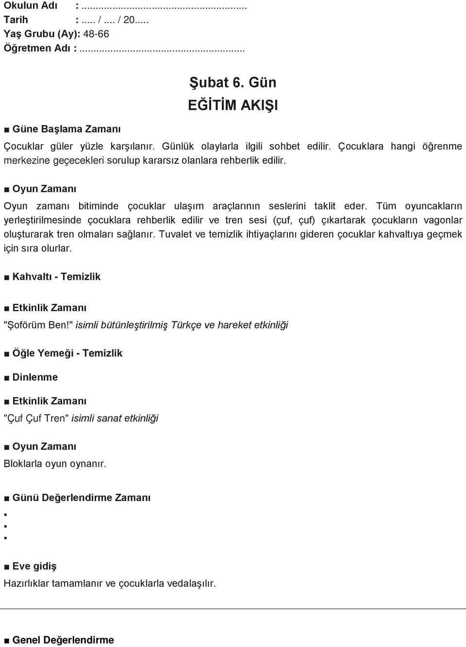 Tüm oyuncakların yerleştirilmesinde çocuklara rehberlik edilir ve tren sesi (çuf, çuf) çıkartarak çocukların vagonlar oluşturarak tren olmaları sağlanır.