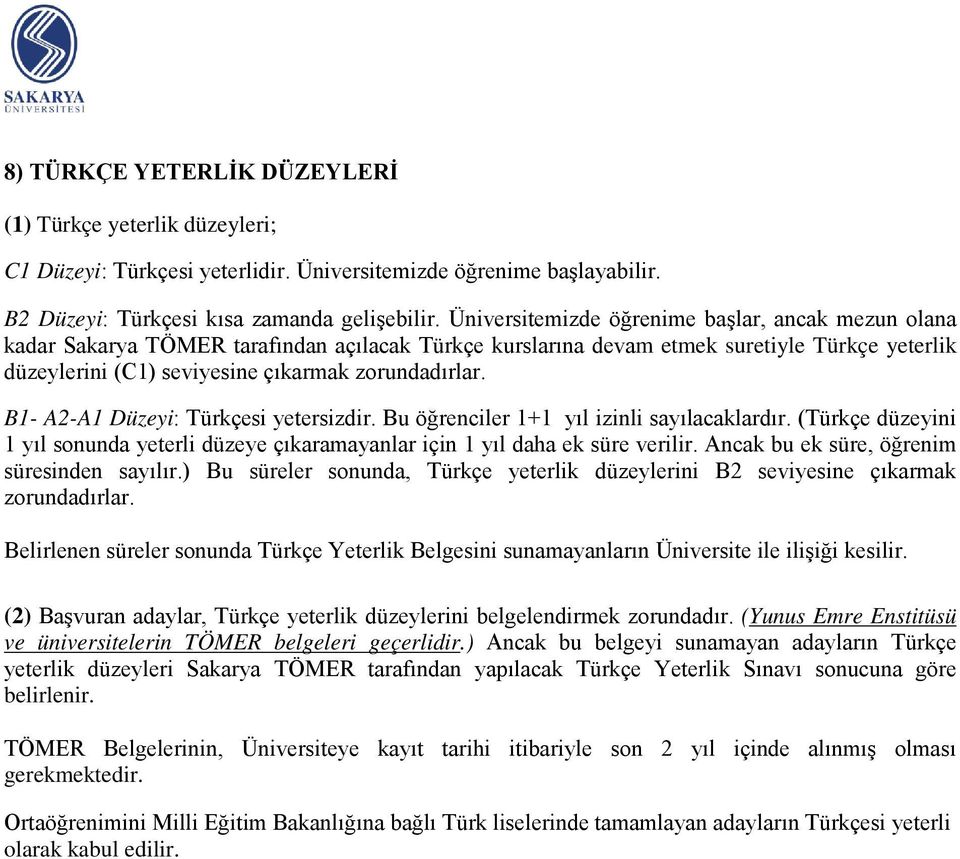 B1- A2-A1 Düzeyi: Türkçesi yetersizdir. Bu öğrenciler 1+1 yıl izinli sayılacaklardır. (Türkçe düzeyini 1 yıl sonunda yeterli düzeye çıkaramayanlar için 1 yıl daha ek süre verilir.