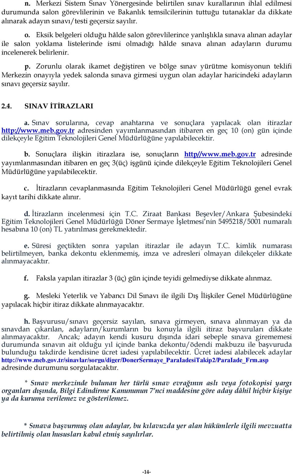 Eksik belgeleri olduğu hâlde salon görevlilerince yanlışlıkla sınava alınan adaylar ile salon yoklama listelerinde ismi olmadığı hâlde sınava alınan adayların durumu incelenerek belirlenir. p.