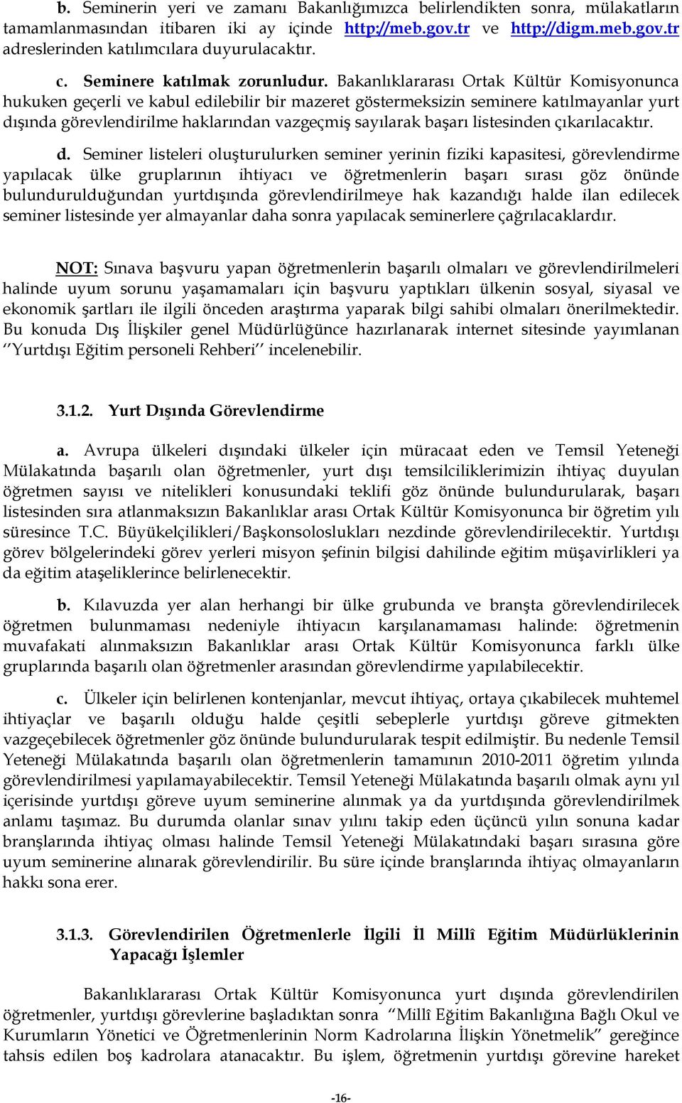 Bakanlıklararası Ortak Kültür Komisyonunca hukuken geçerli ve kabul edilebilir bir mazeret göstermeksizin seminere katılmayanlar yurt dışında görevlendirilme haklarından vazgeçmiş sayılarak başarı