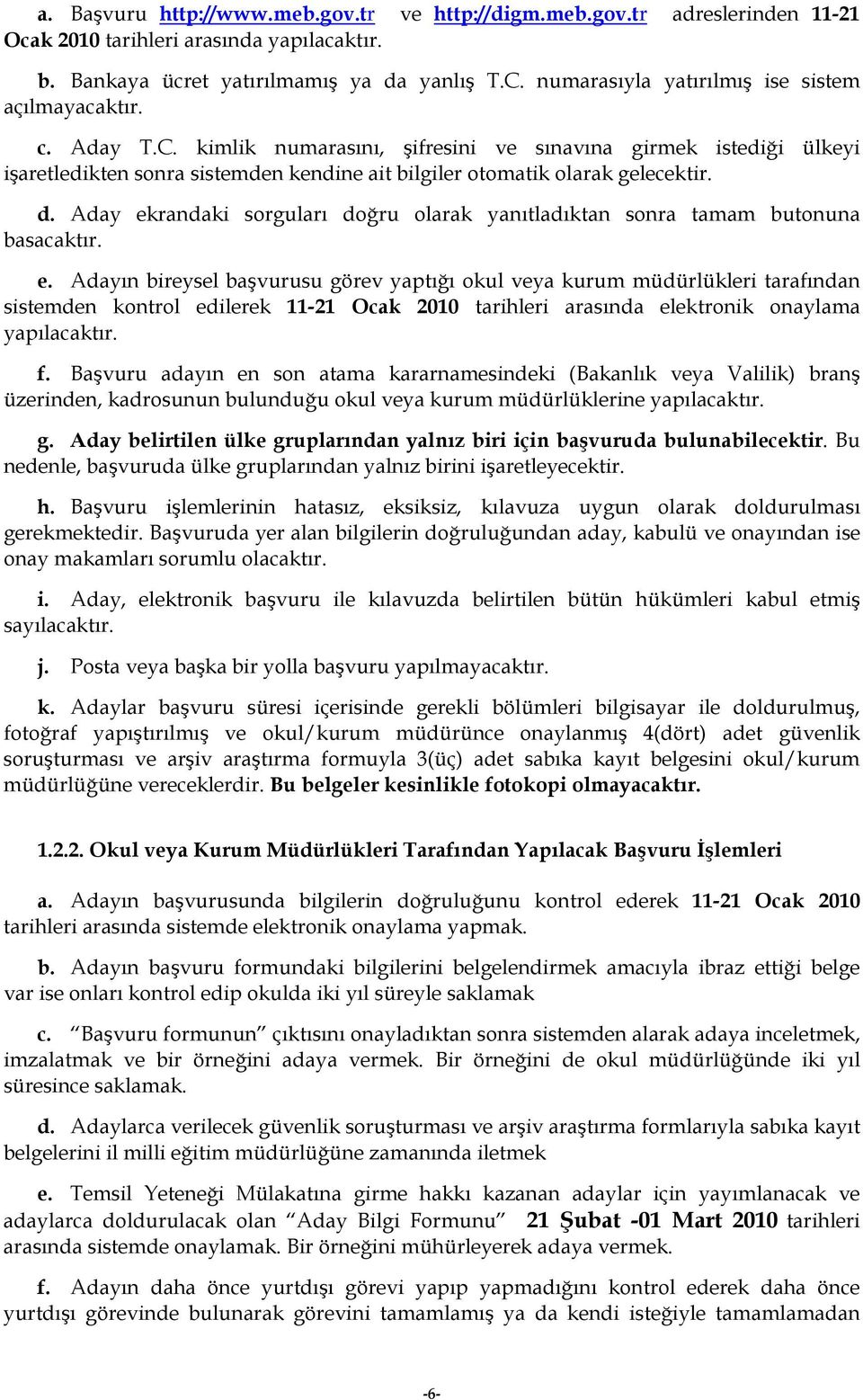 kimlik numarasını, şifresini ve sınavına girmek istediği ülkeyi işaretledikten sonra sistemden kendine ait bilgiler otomatik olarak gelecektir. d.