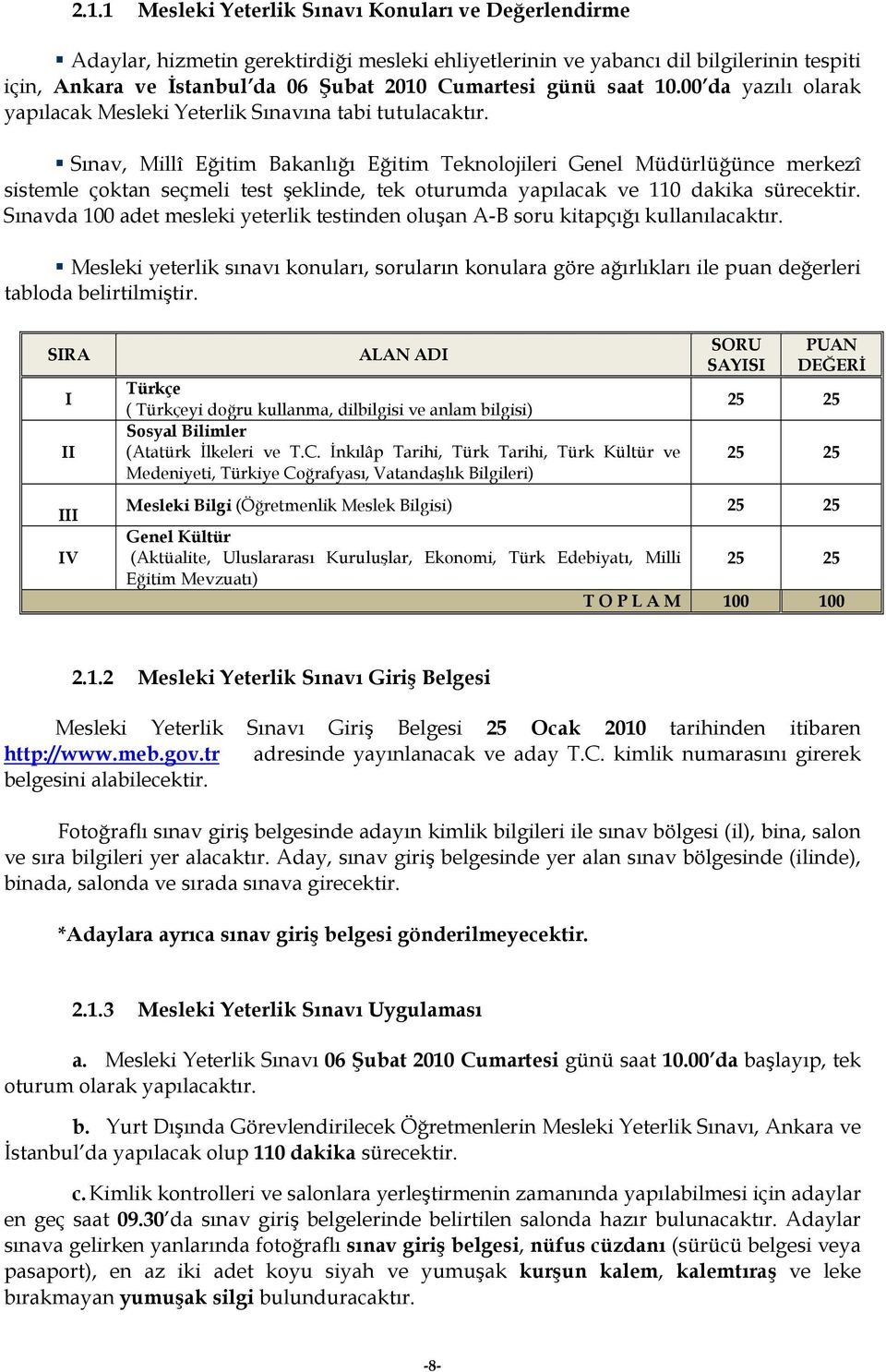 Sınav, Millî Eğitim Bakanlığı Eğitim Teknolojileri Genel Müdürlüğünce merkezî sistemle çoktan seçmeli test şeklinde, tek oturumda yapılacak ve 110 dakika sürecektir.