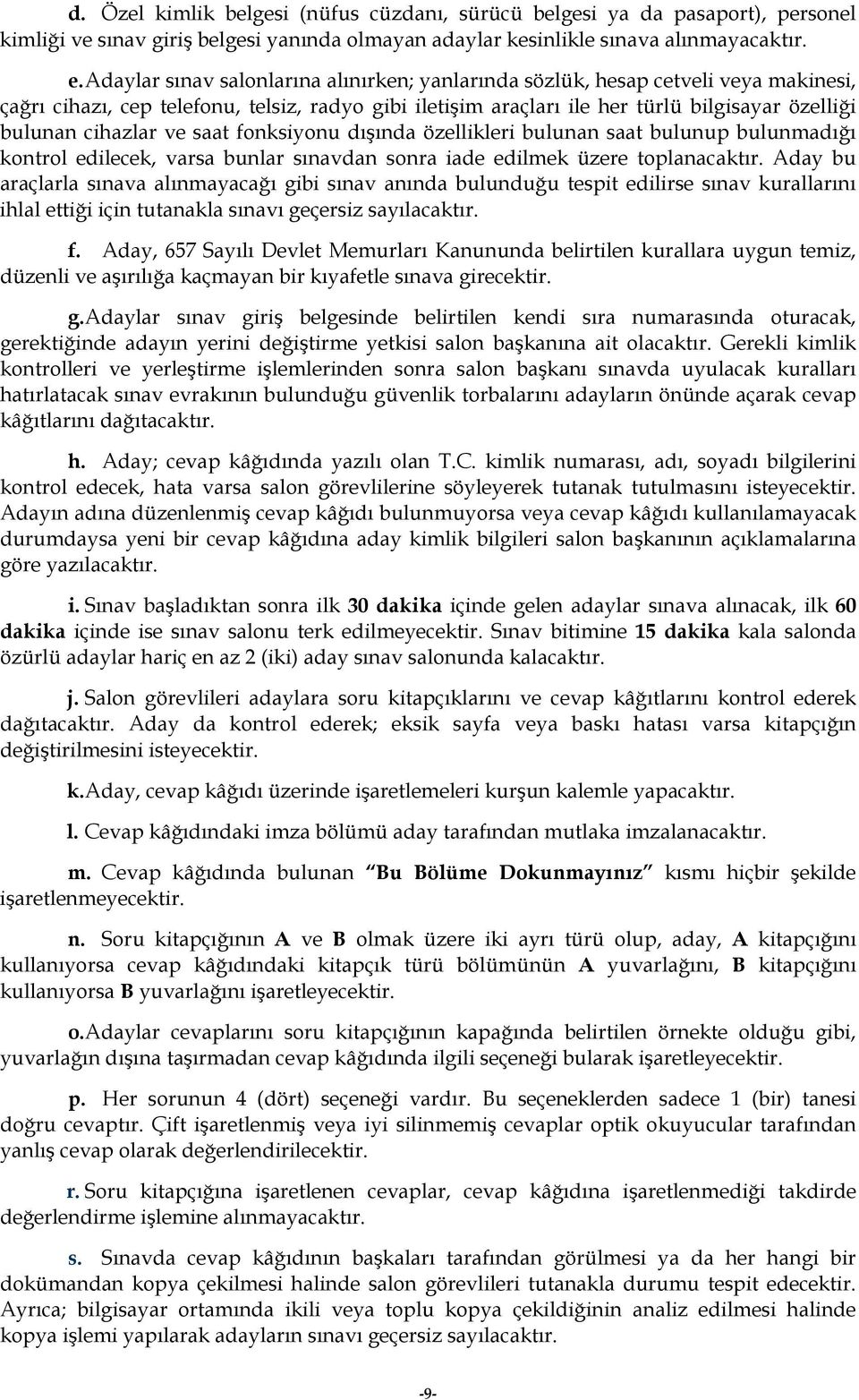 cihazlar ve saat fonksiyonu dışında özellikleri bulunan saat bulunup bulunmadığı kontrol edilecek, varsa bunlar sınavdan sonra iade edilmek üzere toplanacaktır.