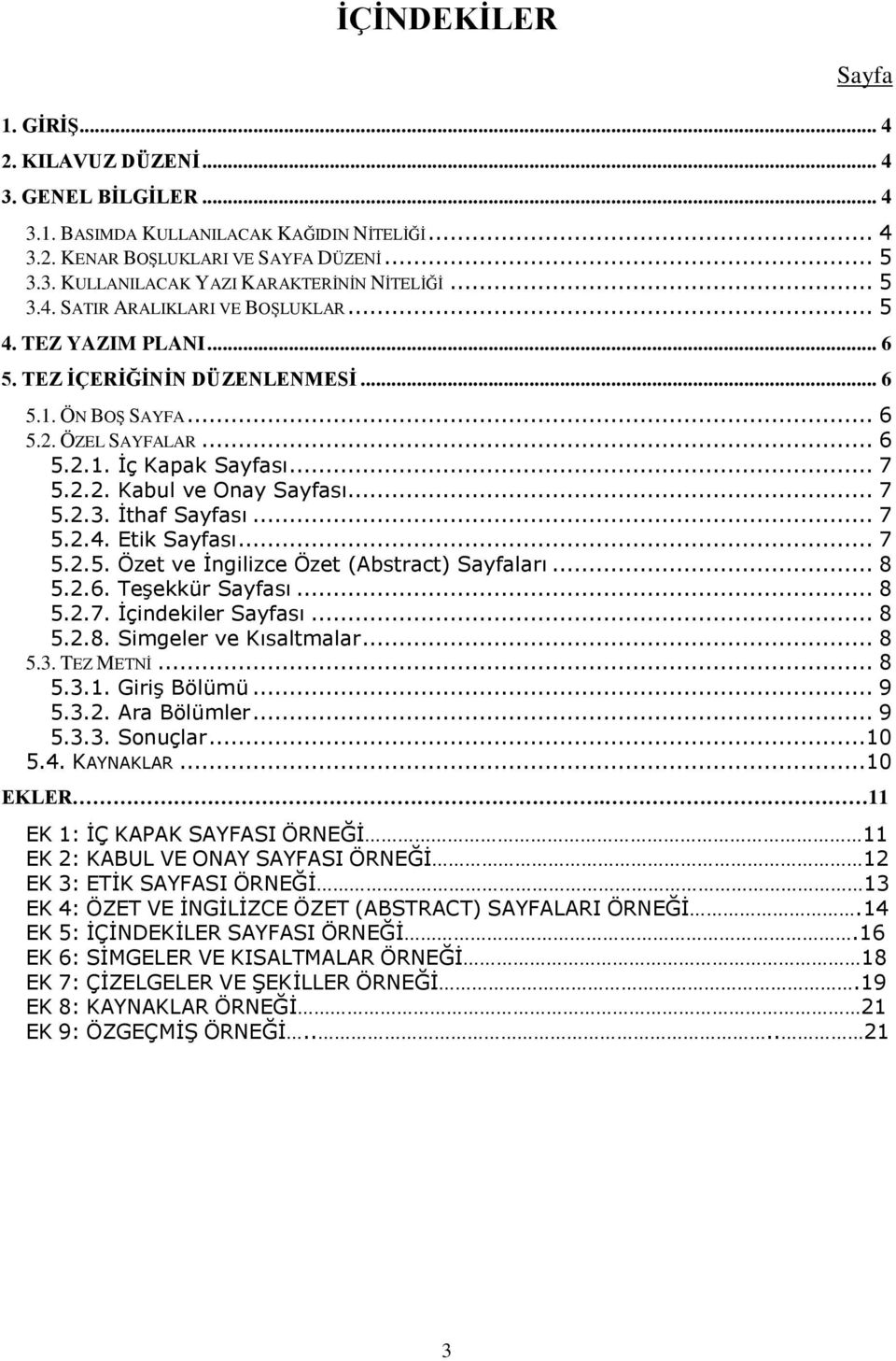 .. 7 5.2.3. İthaf Sayfası... 7 5.2.4. Etik Sayfası... 7 5.2.5. Özet ve İngilizce Özet (Abstract) Sayfaları... 8 5.2.6. Teşekkür Sayfası... 8 5.2.7. İçindekiler Sayfası... 8 5.2.8. Simgeler ve Kısaltmalar.