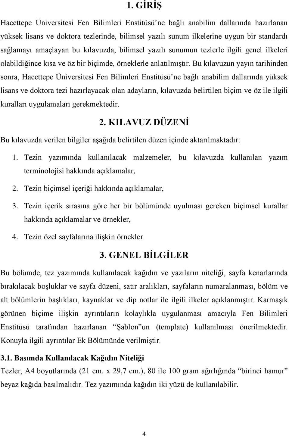 Bu kılavuzun yayın tarihinden sonra, Hacettepe Üniversitesi Fen Bilimleri Enstitüsü ne bağlı anabilim dallarında yüksek lisans ve doktora tezi hazırlayacak olan adayların, kılavuzda belirtilen biçim