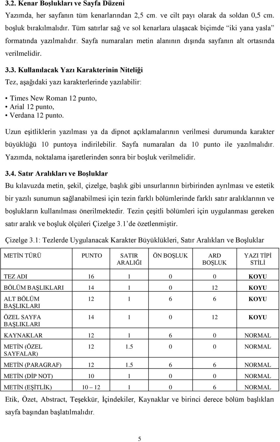 3. Kullanılacak Yazı Karakterinin Niteliği Tez, aşağıdaki yazı karakterlerinde yazılabilir: Times New Roman 12 punto, Arial 12 punto, Verdana 12 punto.