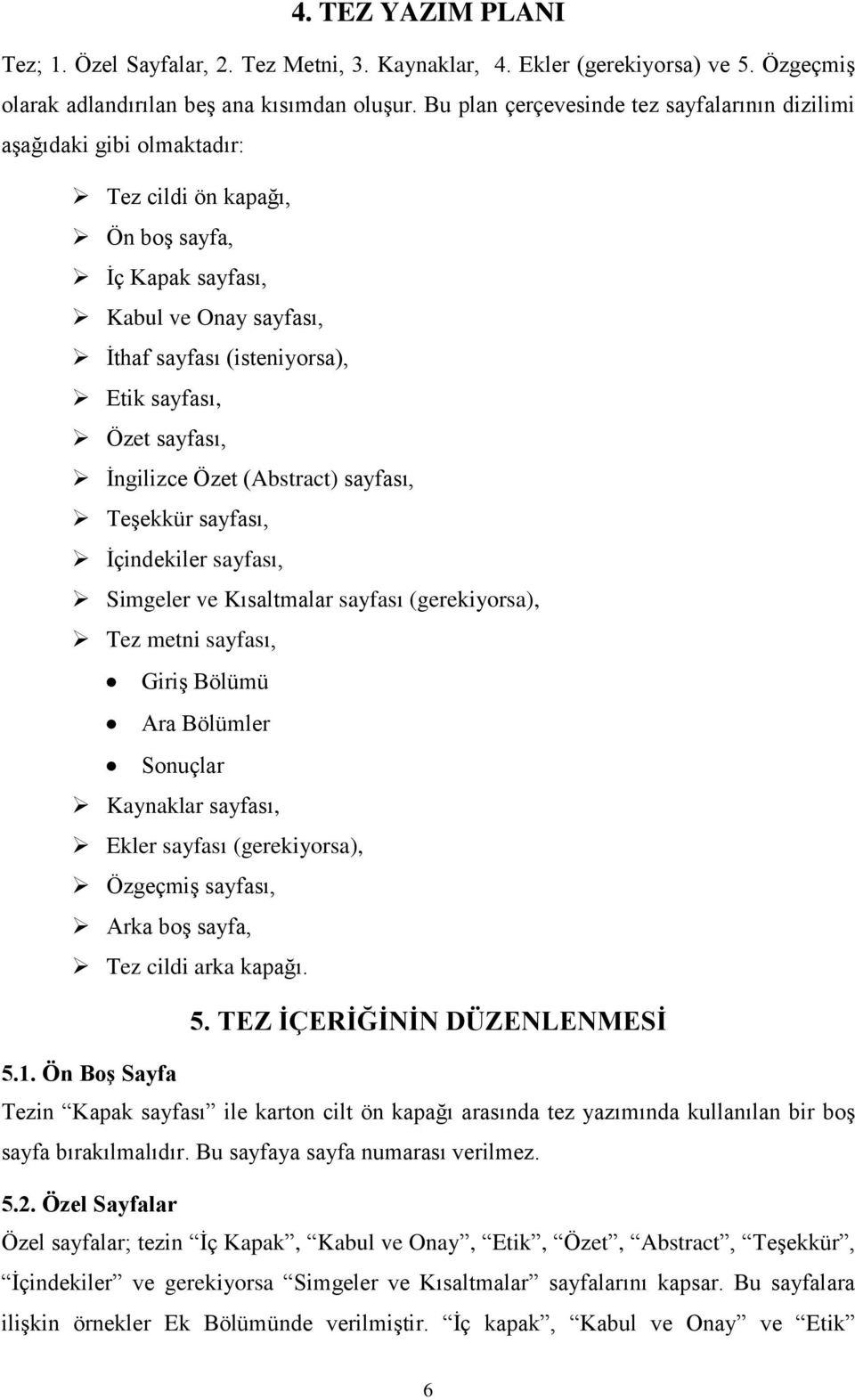 sayfası, İngilizce Özet (Abstract) sayfası, Teşekkür sayfası, İçindekiler sayfası, Simgeler ve Kısaltmalar sayfası (gerekiyorsa), Tez metni sayfası, Giriş Bölümü Ara Bölümler Sonuçlar Kaynaklar