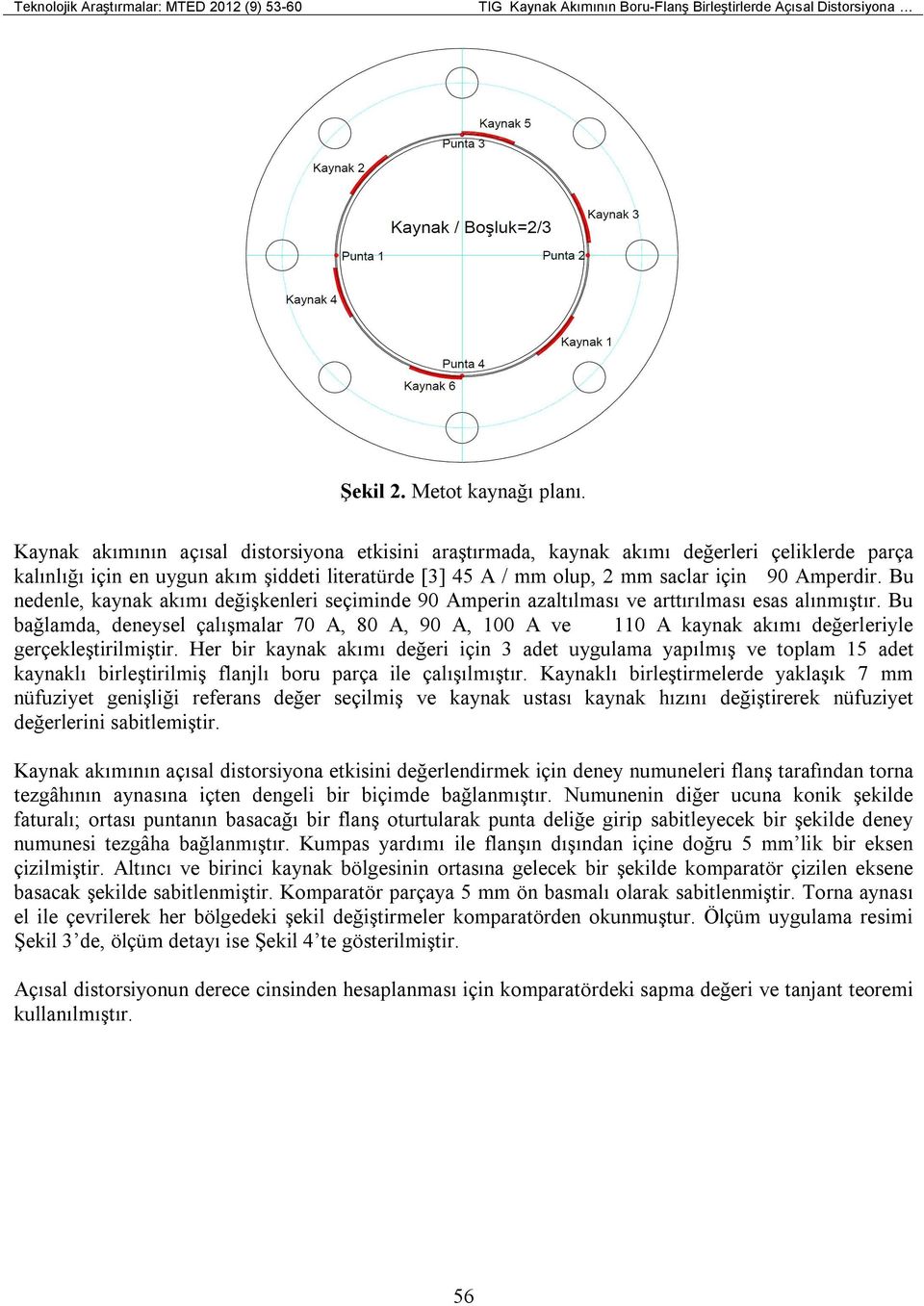 Bu nedenle, kaynak akımı değişkenleri seçiminde 90 Amperin azaltılması ve arttırılması esas alınmıştır.