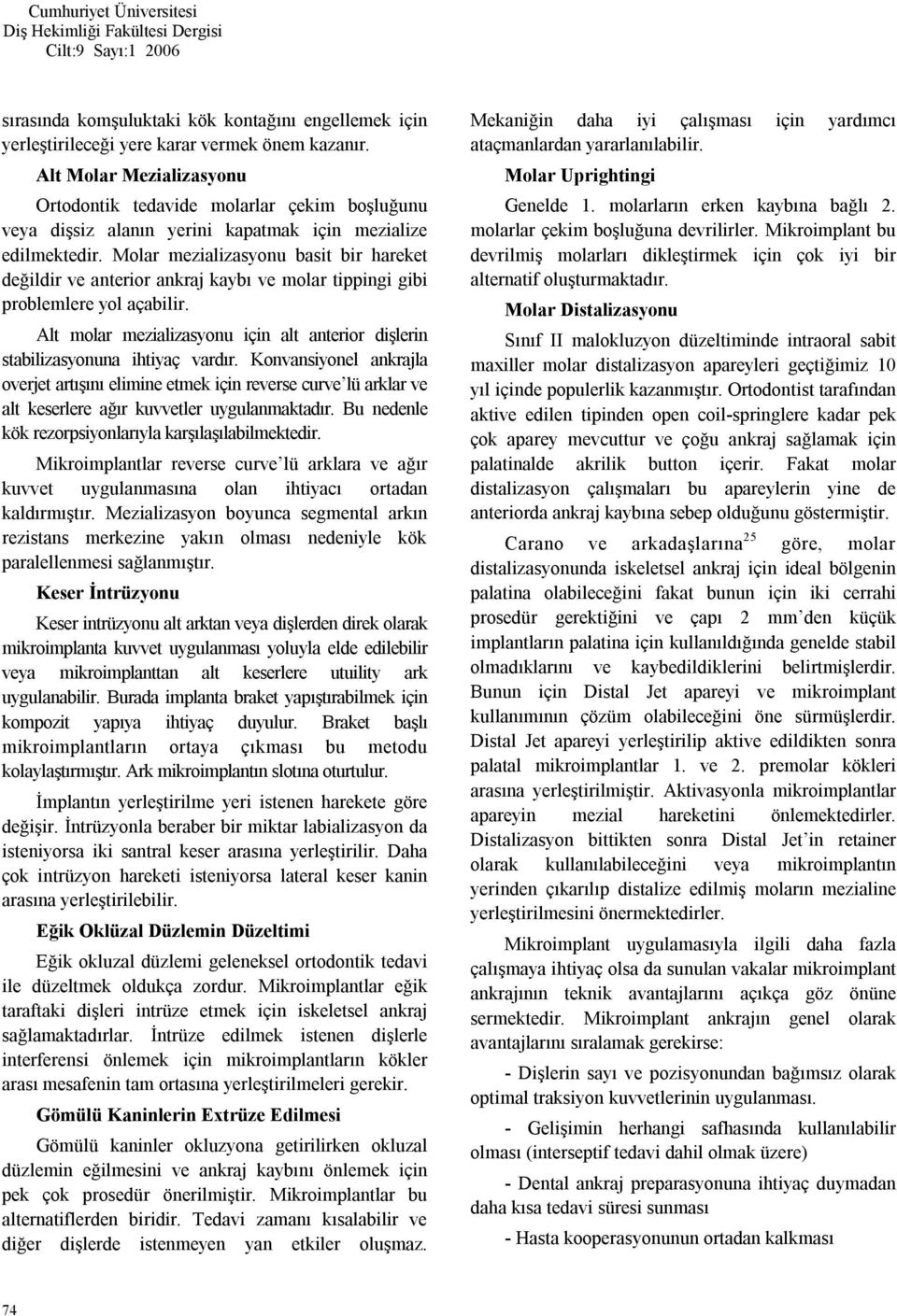 Molar mezializasyonu basit bir hareket değildir ve anterior ankraj kaybı ve molar tippingi gibi problemlere yol açabilir.