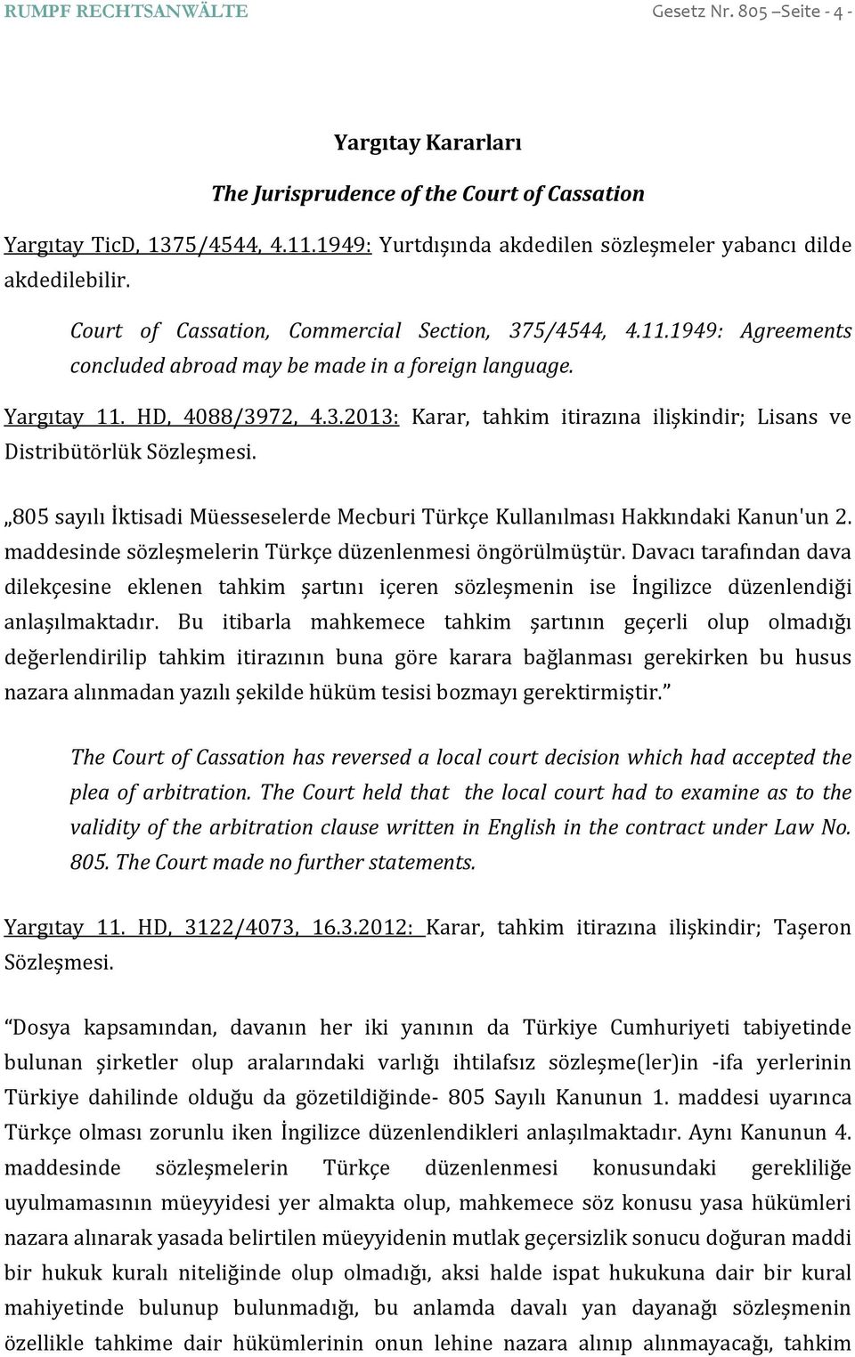 Yargıtay 11. HD, 4088/39 2, 4.3.2013 Karar, tahkim itirazına ilişkindir; Lisans ve Distribütörlük Sözleşmesi. 805 sayılı İktisadi üesseselerde ecburi Türkçe Kullanılması Hakkındaki Kanun'un 2.