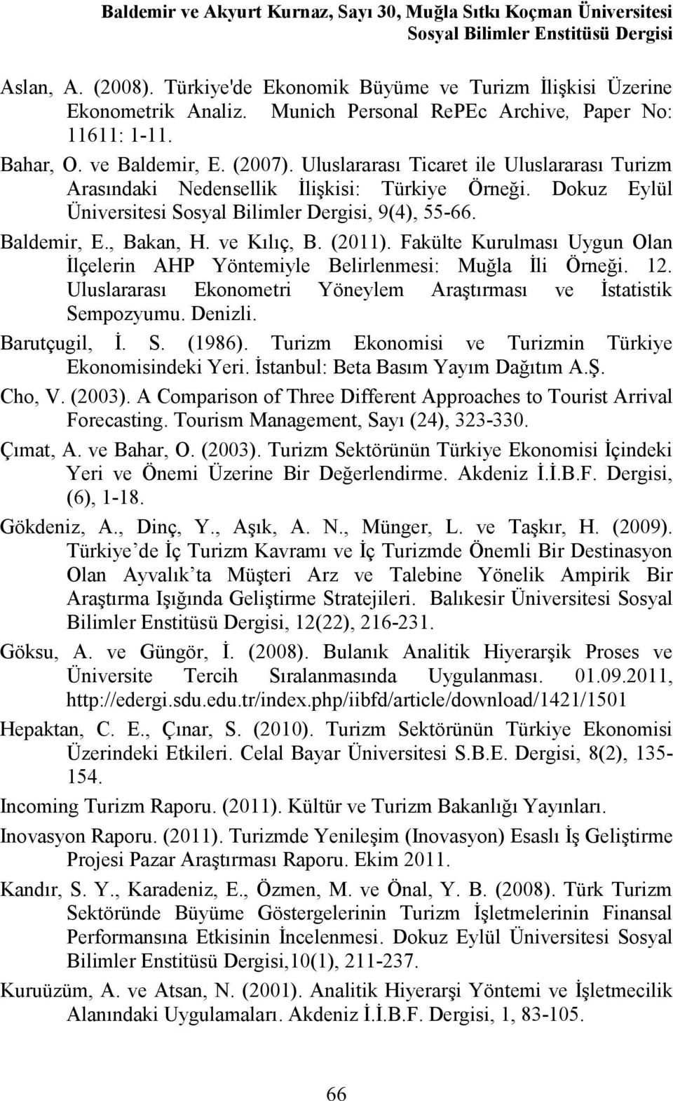 Dokuz Eylül Üniversitesi Sosyal Bilimler Dergisi, 9(4), 55-66. Baldemir, E., Bakan, H. ve Kılıç, B. (2011). Fakülte Kurulması Uygun Olan İlçelerin AHP Yöntemiyle Belirlenmesi: Muğla İli Örneği. 12.