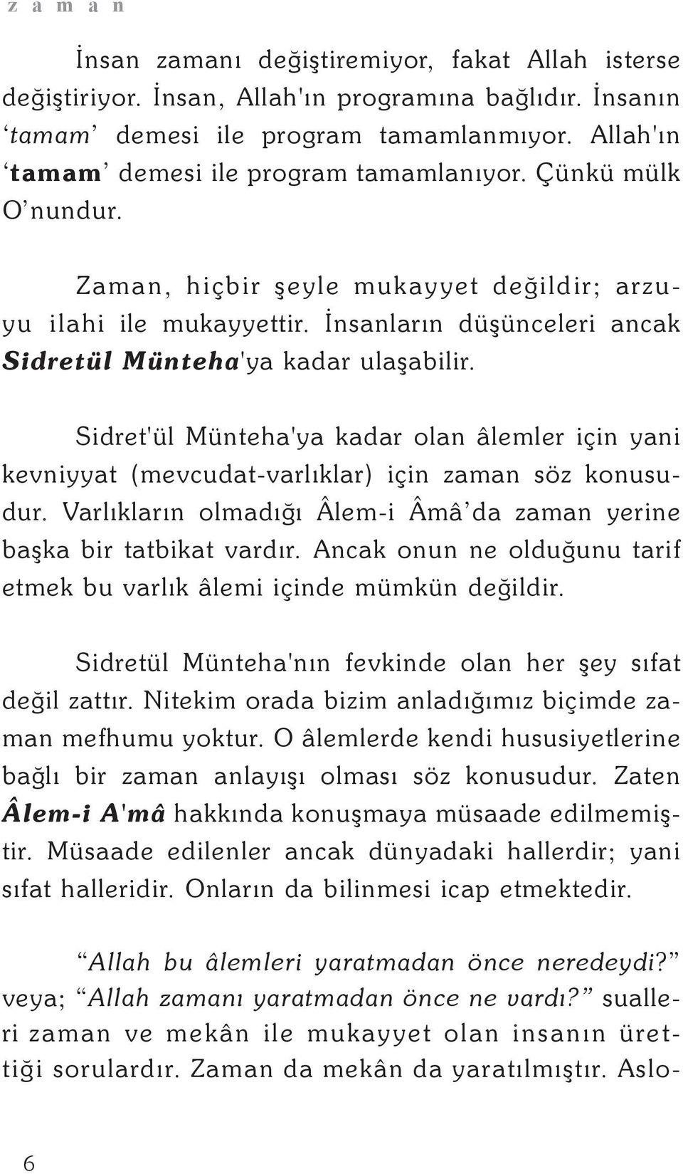 Sidret'ül Münteha'ya kadar olan âlemler için yani kevniyyat (mevcudat-varlýklar) için zaman söz konusudur. Varlýklarýn olmadýðý Âlem-i Âmâ da zaman yerine baþka bir tatbikat vardýr.