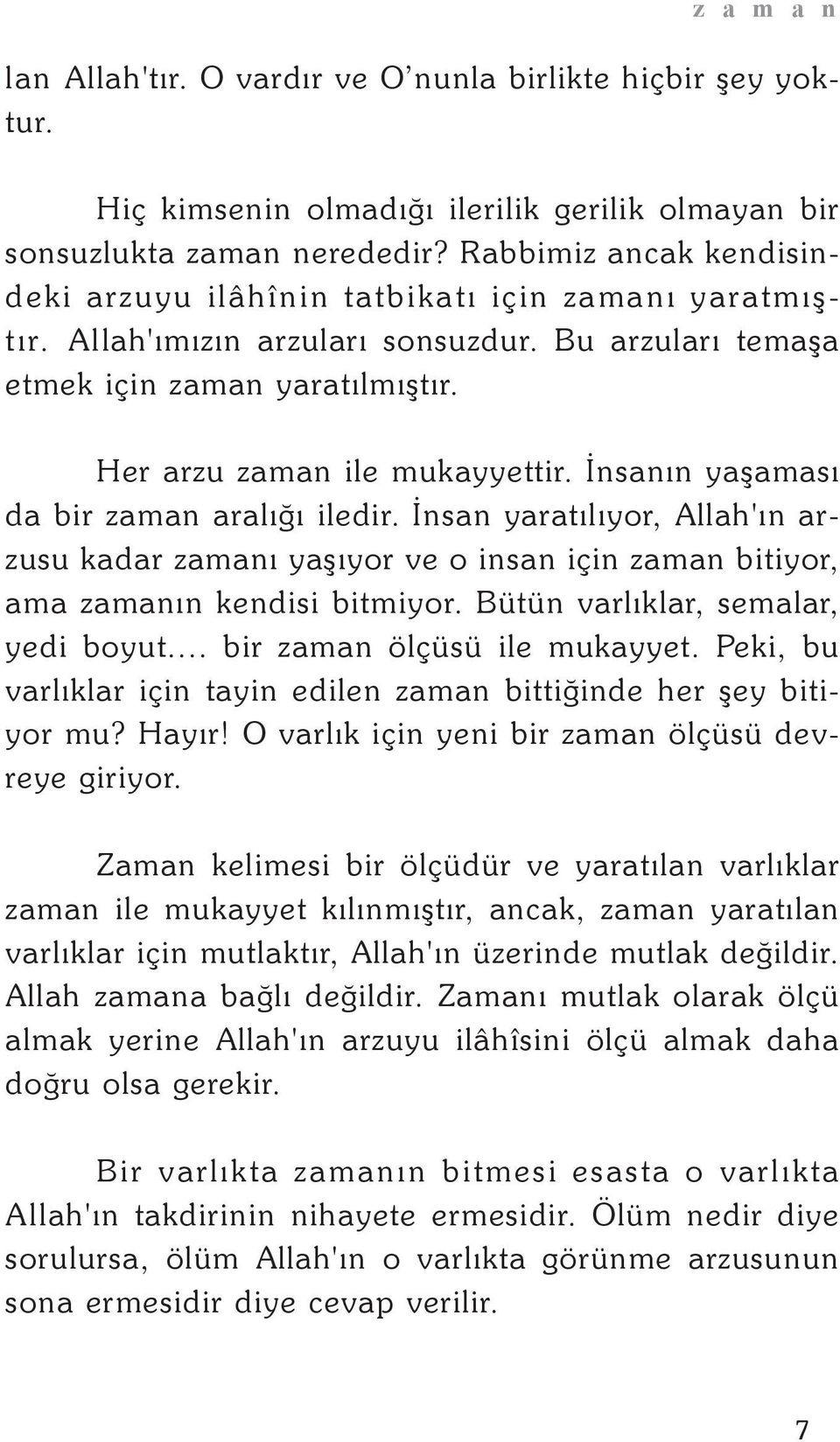 Ýnsanýn yaþamasý da bir zaman aralýðý iledir. Ýnsan yaratýlýyor, Allah'ýn arzusu kadar zamaný yaþýyor ve o insan için zaman bitiyor, ama zamanýn kendisi bitmiyor. Bütün varlýklar, semalar, yedi boyut.