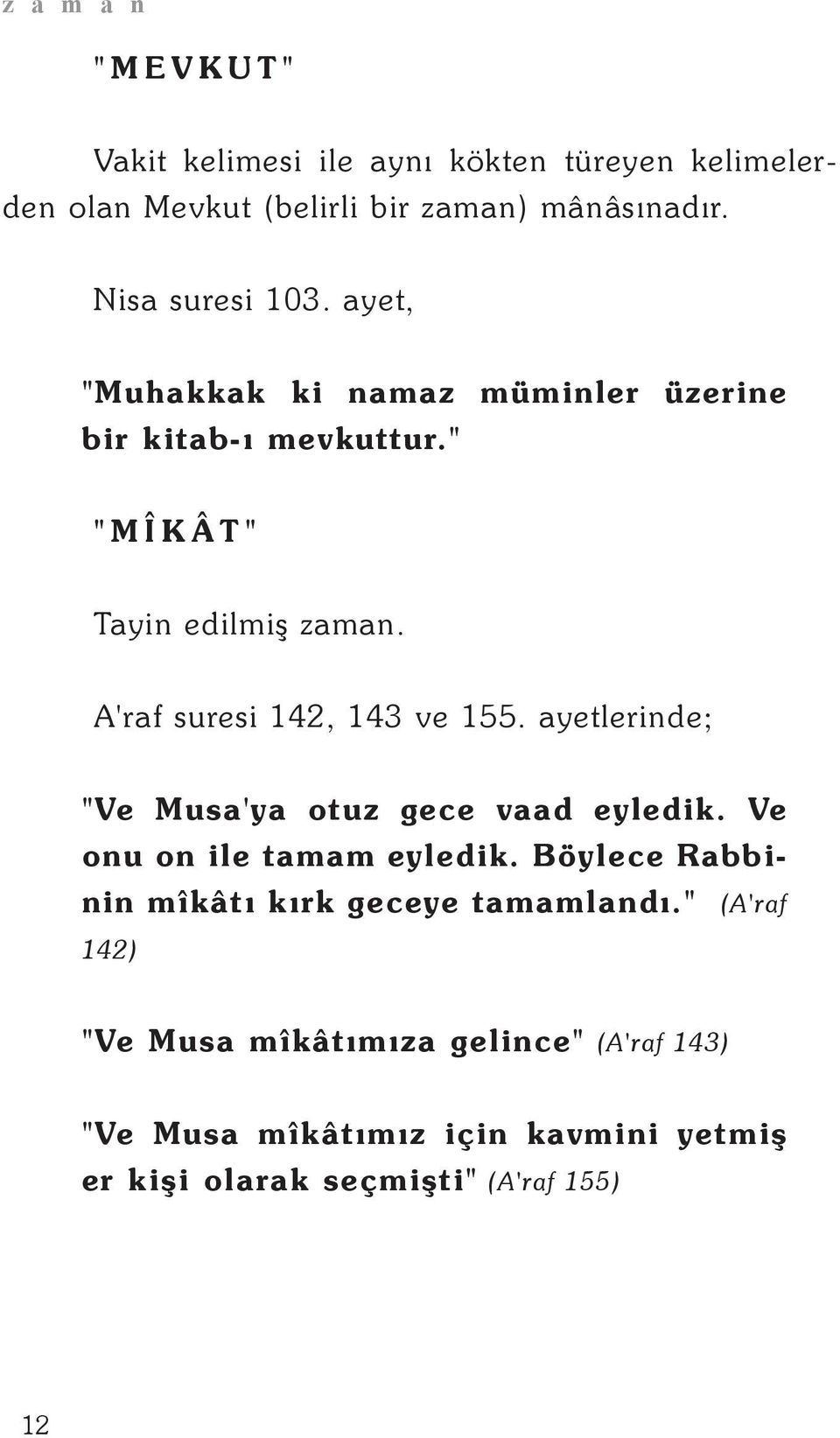 ayetlerinde; "Ve Musa'ya otuz gece vaad eyledik. Ve onu on ile tamam eyledik. Böylece Rabbinin mîkâtý kýrk geceye tamamlandý.