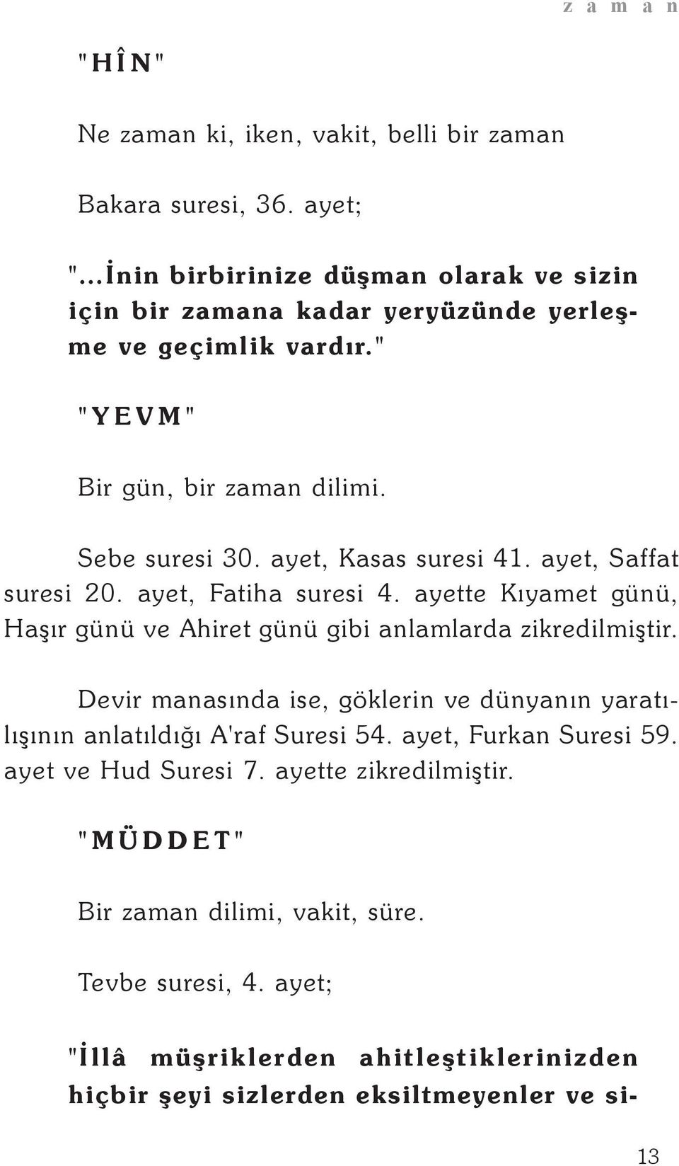 ayet, Kasas suresi 41. ayet, Saffat suresi 20. ayet, Fatiha suresi 4. ayette Kýyamet günü, Haþýr günü ve Ahiret günü gibi anlamlarda zikredilmiþtir.