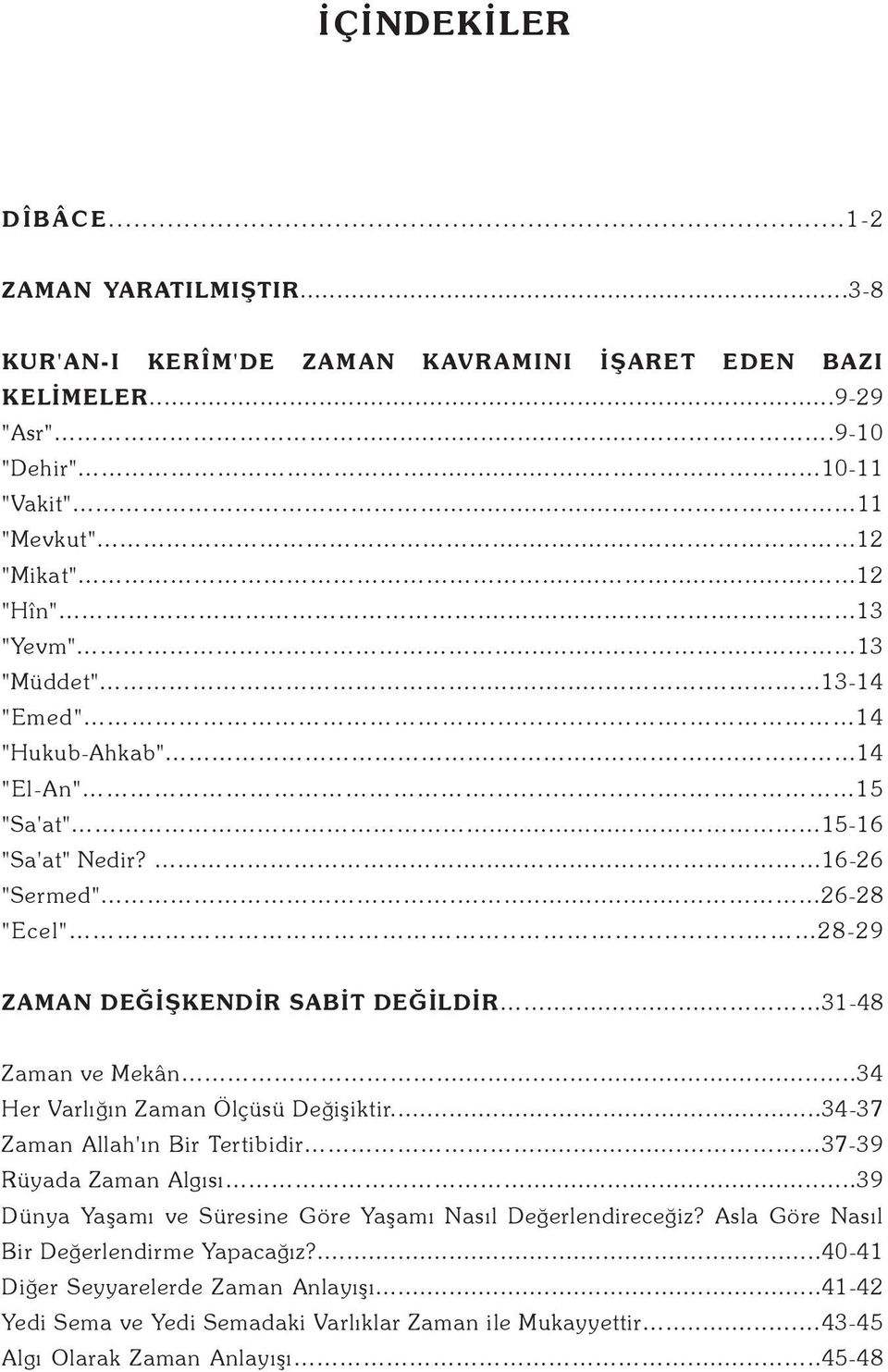 .... 28-29 ZAMAN DEÐÝÞKENDÝR SABÝT DEÐÝLDÝR... 31-48 Zaman ve Mekân...........34 Her Varlýðýn Zaman Ölçüsü Deðiþiktir...34-37 Zaman Allah'ýn Bir Tertibidir... 37-39 Rüyada Zaman Algýsý.