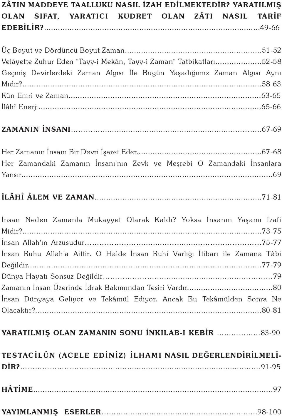 ..63-65 Ýlâhî Enerji...65-66 ZAMANIN ÝNSANI.....67-69 Her Zamanýn Ýnsaný Bir Devri Ýþaret Eder...67-68 Her Zamandaki Zamanýn Ýnsaný'nýn Zevk ve Meþrebi O Zamandaki Ýnsanlara Yansýr.