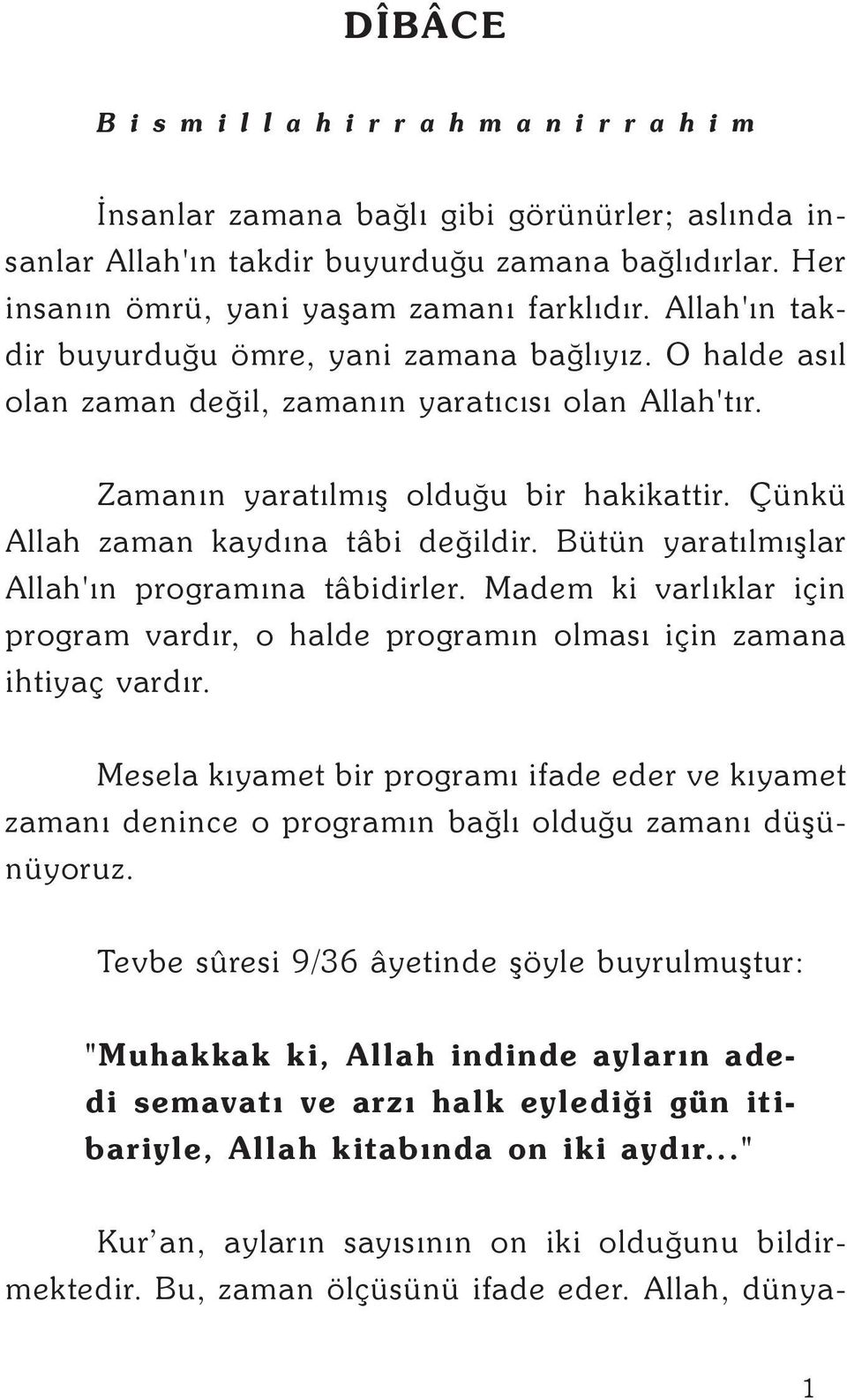 Zamanýn yaratýlmýþ olduðu bir hakikattir. Çünkü Allah zaman kaydýna tâbi deðildir. Bütün yaratýlmýþlar Allah'ýn programýna tâbidirler.