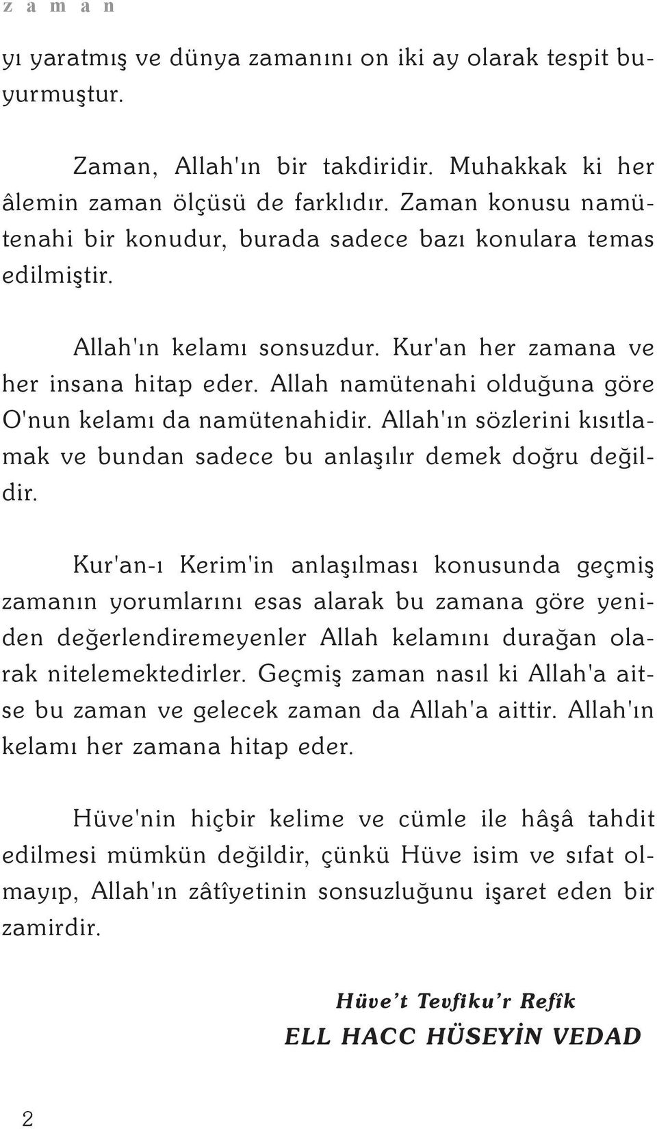 Allah namütenahi olduðuna göre O'nun kelamý da namütenahidir. Allah'ýn sözlerini kýsýtlamak ve bundan sadece bu anlaþýlýr demek doðru deðildir.