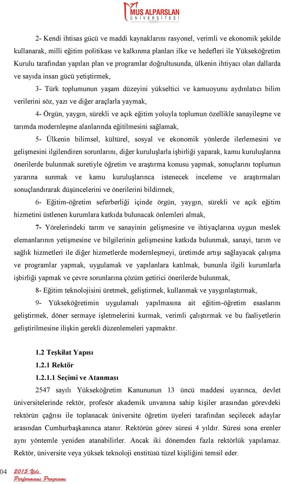 yazı ve diğer araçlarla yaymak, 4- Örgün, yaygın, sürekli ve açık eğitim yoluyla toplumun özellikle sanayileşme ve tarımda modernleşme alanlarında eğitilmesini sağlamak, 5- Ülkenin bilimsel,