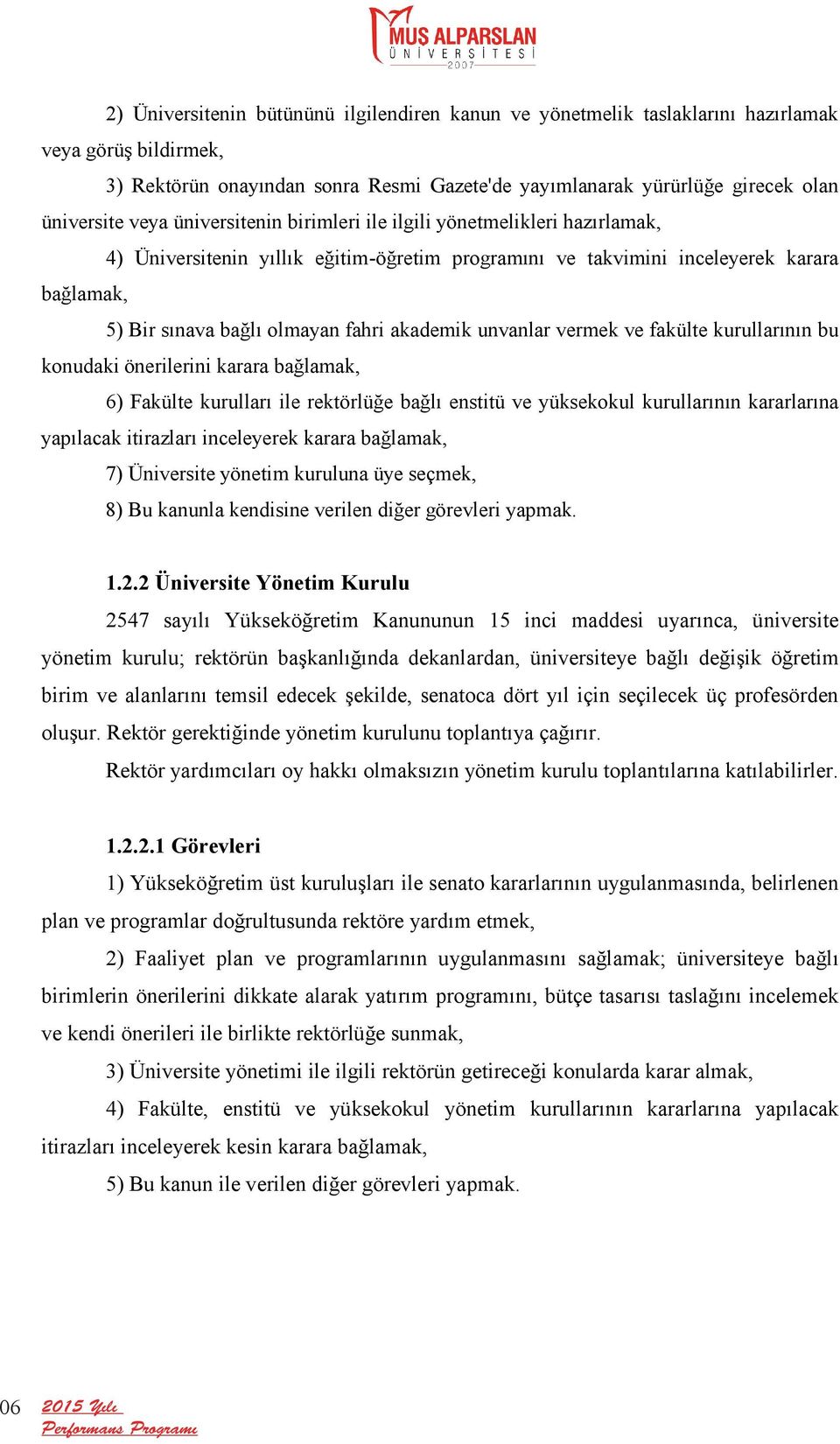 akademik unvanlar vermek ve fakülte kurullarının bu konudaki önerilerini karara bağlamak, 6) Fakülte kurulları ile rektörlüğe bağlı enstitü ve yüksekokul kurullarının kararlarına yapılacak itirazları