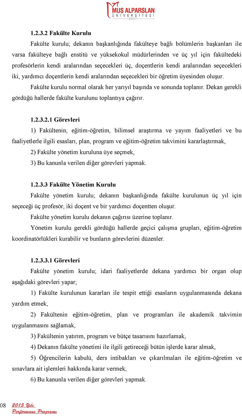 kendi aralarından seçecekleri üç, doçentlerin kendi aralarından seçecekleri iki, yardımcı doçentlerin kendi aralarından seçecekleri bir öğretim üyesinden oluşur.