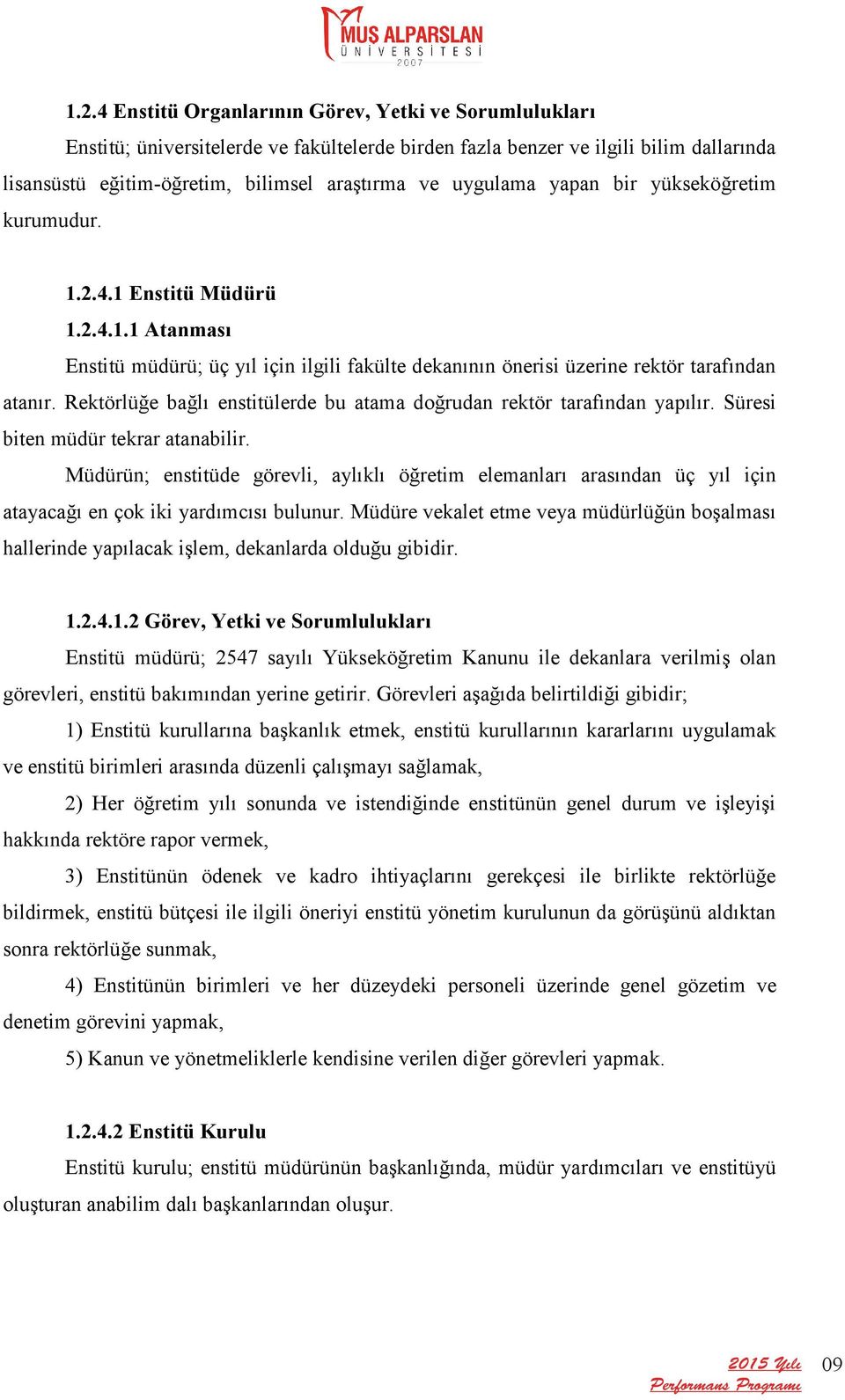 Rektörlüğe bağlı enstitülerde bu atama doğrudan rektör tarafından yapılır. Süresi biten müdür tekrar atanabilir.