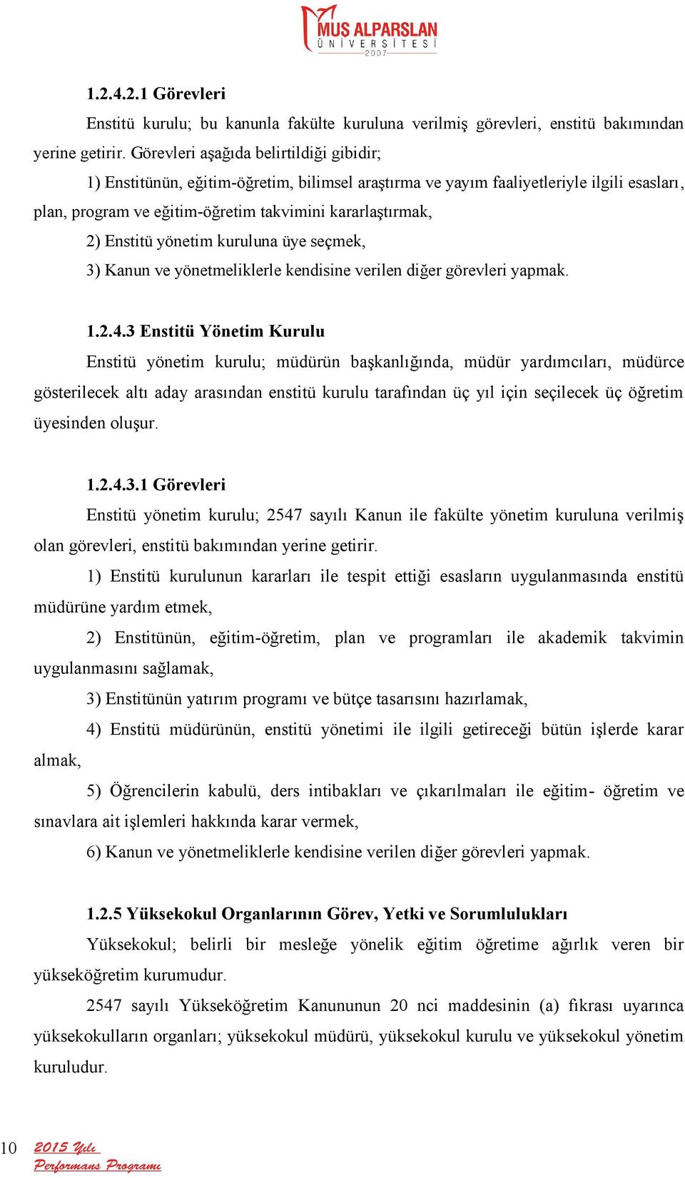 Enstitü yönetim kuruluna üye seçmek, 3) Kanun ve yönetmeliklerle kendisine verilen diğer görevleri yapmak. 1.2.4.