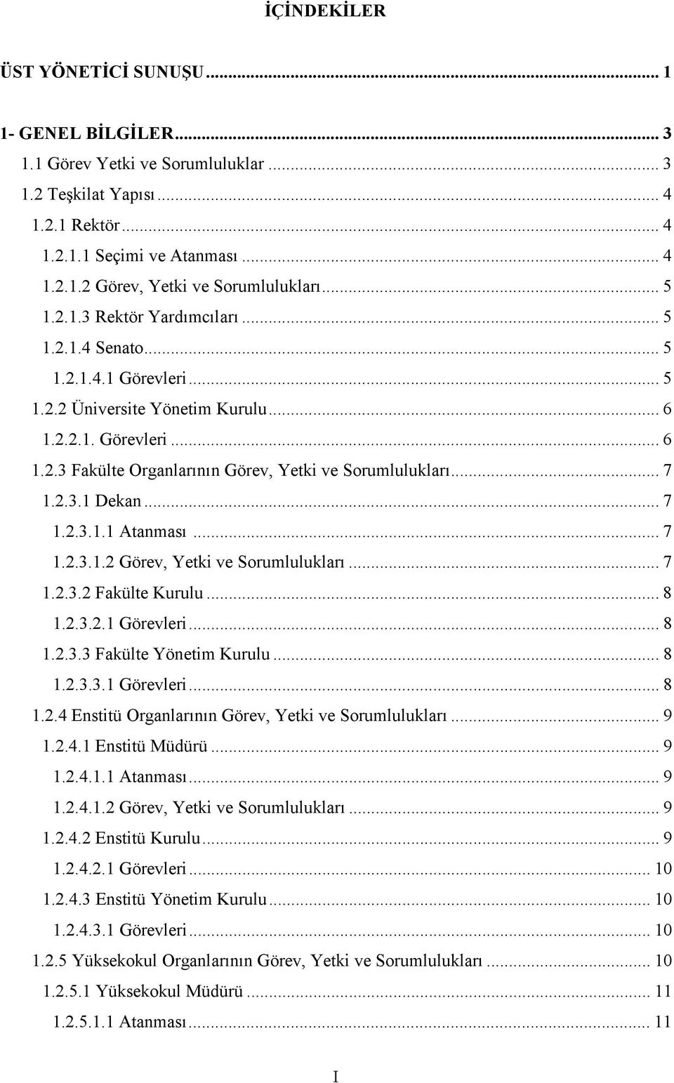 .. 7 1.2.3.1 Dekan... 7 1.2.3.1.1 Atanması... 7 1.2.3.1.2 Görev, Yetki ve Sorumlulukları... 7 1.2.3.2 Fakülte Kurulu... 8 1.2.3.2.1 Görevleri... 8 1.2.3.3 Fakülte Yönetim Kurulu... 8 1.2.3.3.1 Görevleri... 8 1.2.4 Enstitü Organlarının Görev, Yetki ve Sorumlulukları.