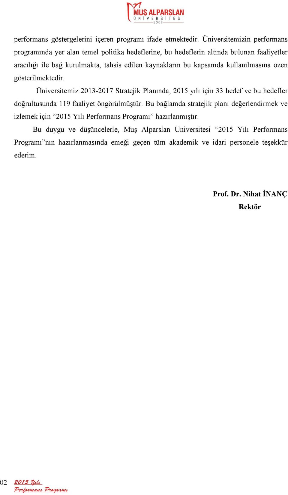 bu kapsamda kullanılmasına özen gösterilmektedir. Üniversitemiz 2013-2017 Stratejik Planında, 2015 yılı için 33 hedef ve bu hedefler doğrultusunda 119 faaliyet öngörülmüştür.